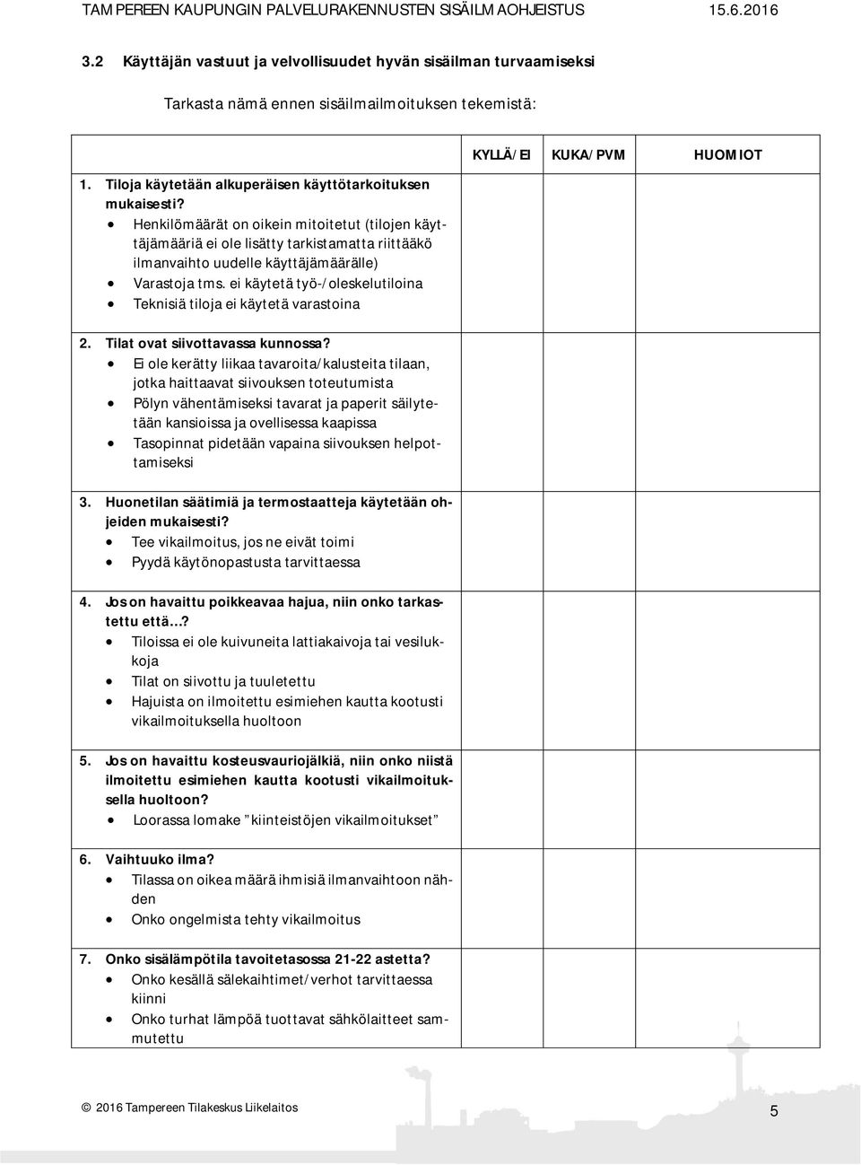 ei käytetä työ-/oleskelutiloina Teknisiä tiloja ei käytetä varastoina 2. Tilat ovat siivottavassa kunnossa?