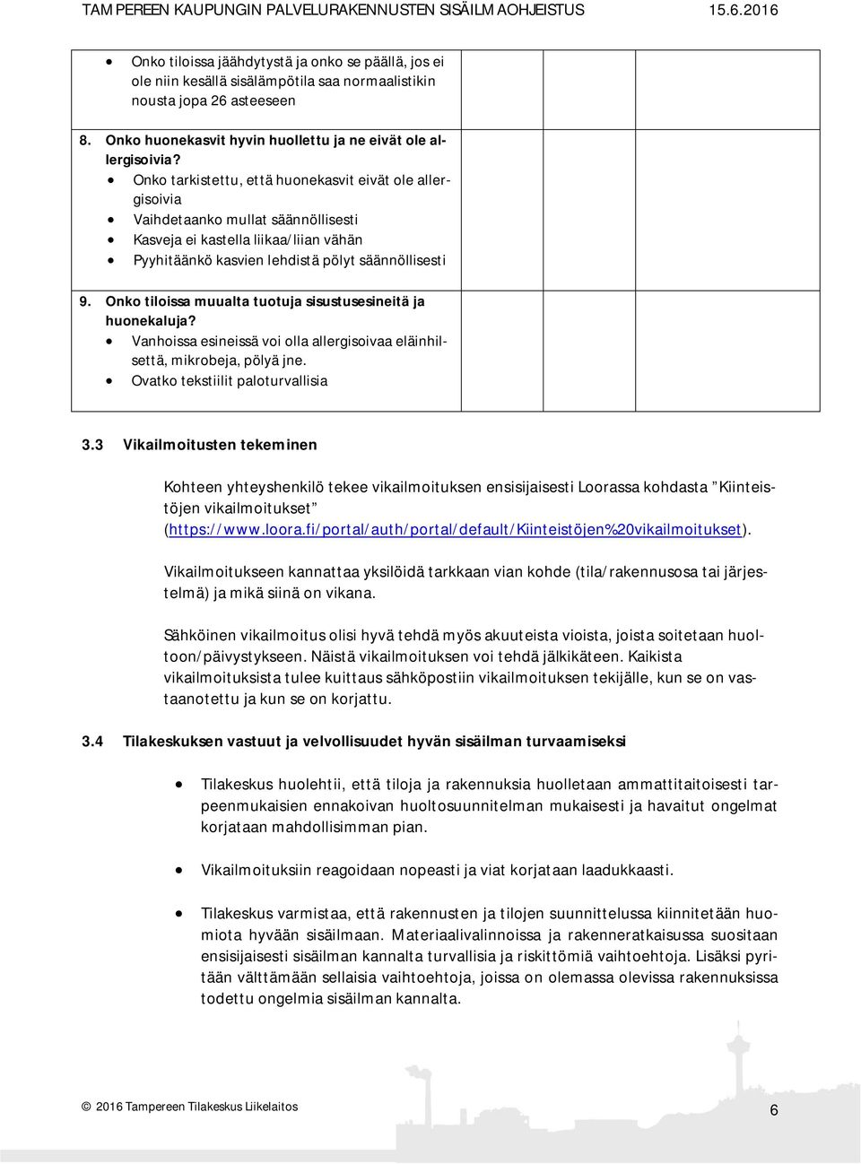 Onko tiloissa muualta tuotuja sisustusesineitä ja huonekaluja? Vanhoissa esineissä voi olla allergisoivaa eläinhilsettä, mikrobeja, pölyä jne. Ovatko tekstiilit paloturvallisia 3.