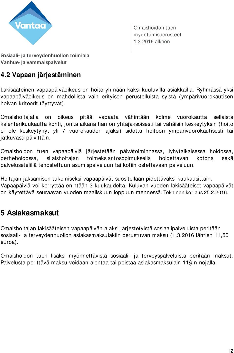 Omaishoitajalla on oikeus pitää vapaata vähintään kolme vuorokautta sellaista kalenterikuukautta kohti, jonka aikana hän on yhtäjaksoisesti tai vähäisin keskeytyksin (hoito ei ole keskeytynyt yli 7