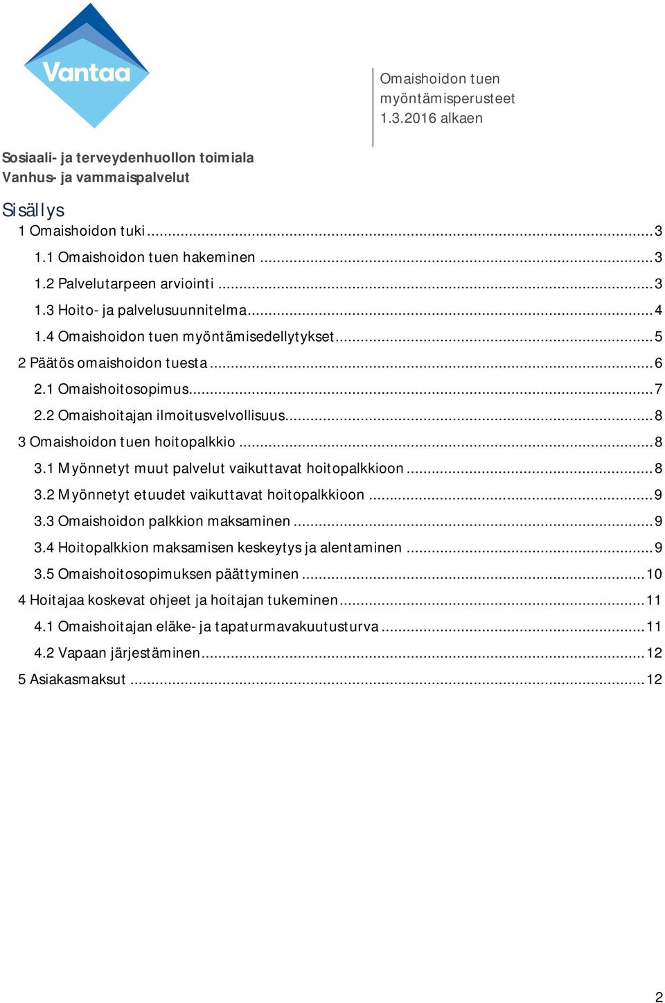 .. 8 3.2 Myönnetyt etuudet vaikuttavat hoitopalkkioon... 9 3.3 Omaishoidon palkkion maksaminen... 9 3.4 Hoitopalkkion maksamisen keskeytys ja alentaminen... 9 3.5 Omaishoitosopimuksen päättyminen.