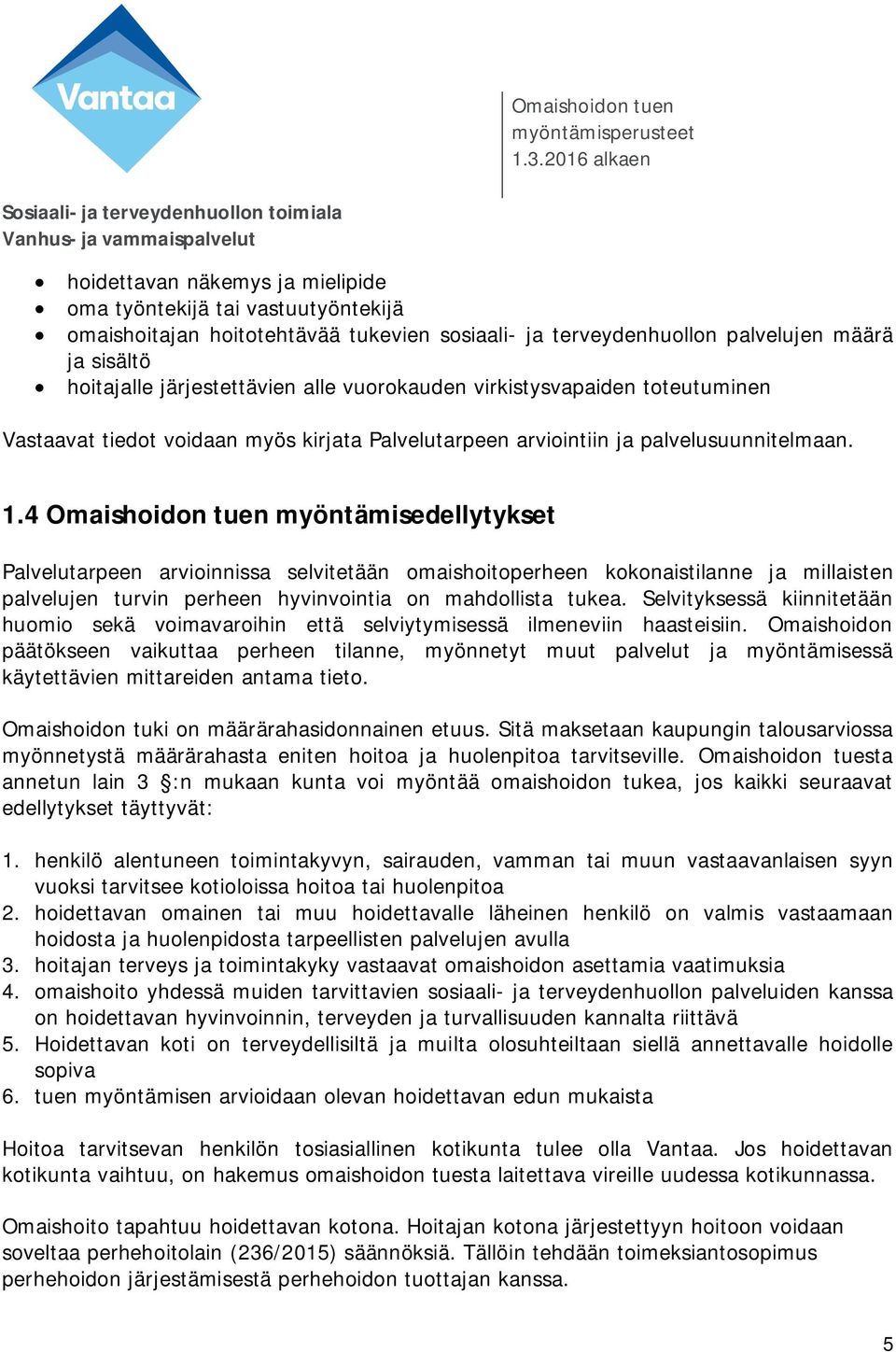 4 Omaishoidon tuen myöntämisedellytykset Palvelutarpeen arvioinnissa selvitetään omaishoitoperheen kokonaistilanne ja millaisten palvelujen turvin perheen hyvinvointia on mahdollista tukea.