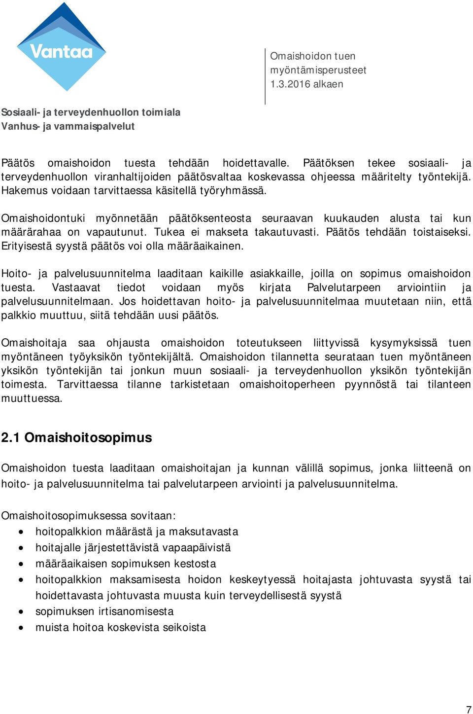 Päätös tehdään toistaiseksi. Erityisestä syystä päätös voi olla määräaikainen. Hoito- ja palvelusuunnitelma laaditaan kaikille asiakkaille, joilla on sopimus omaishoidon tuesta.