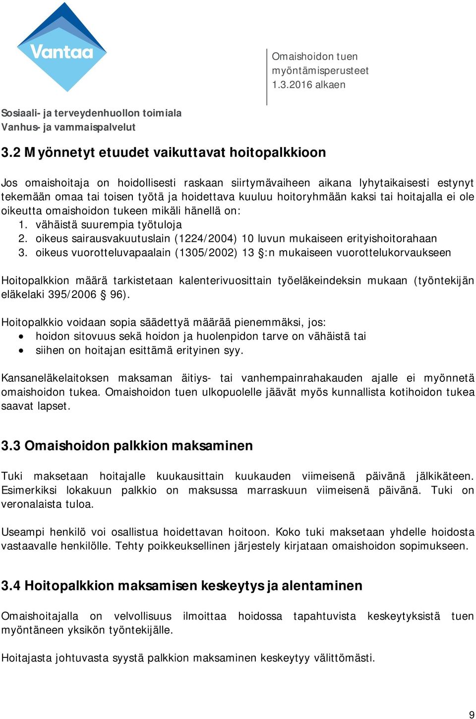 hoitoryhmään kaksi tai hoitajalla ei ole oikeutta omaishoidon tukeen mikäli hänellä on: 1. vähäistä suurempia työtuloja 2.