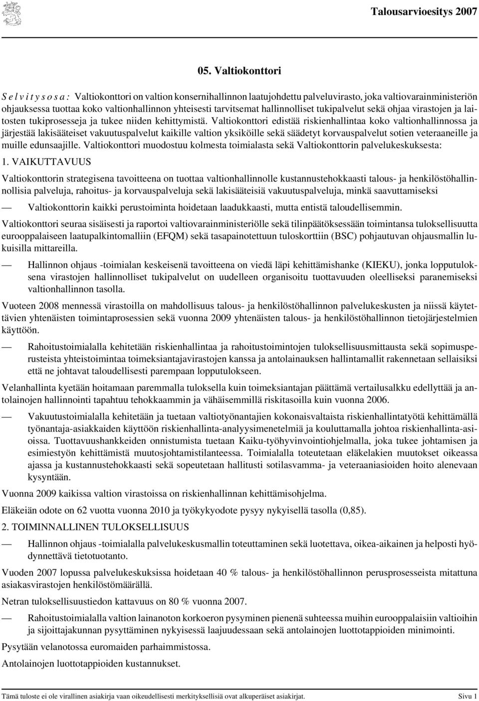 Valtiokonttori edistää riskienhallintaa koko valtionhallinnossa ja järjestää lakisääteiset vakuutuspalvelut kaikille valtion yksiköille sekä säädetyt korvauspalvelut sotien veteraaneille ja muille