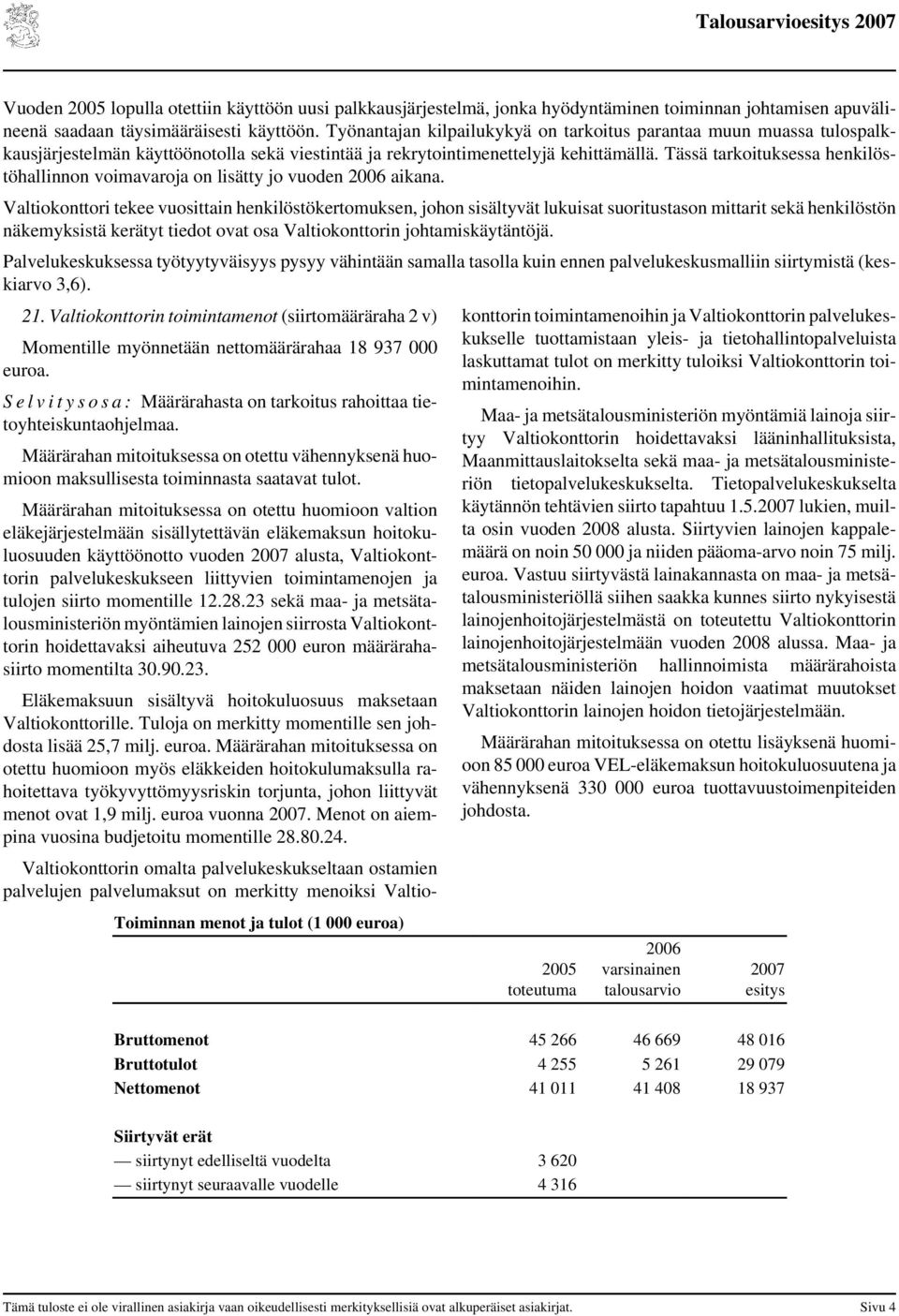 Tässä tarkoituksessa henkilöstöhallinnon voimavaroja on lisätty jo vuoden 2006 aikana.