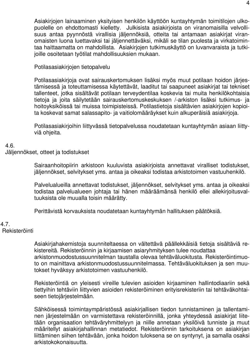 puolesta ja virkatoimintaa haittaamatta on mahdollista. Asiakirjojen tutkimuskäyttö on luvanvaraista ja tutkijoille osoitetaan työtilat mahdollisuuksien mukaan.