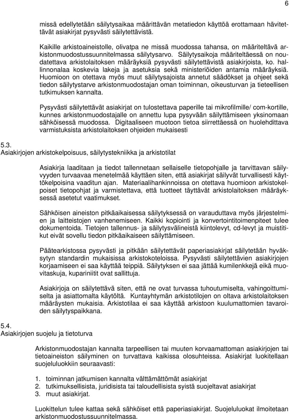 Säilytysaikoja määriteltäessä on noudatettava arkistolaitoksen määräyksiä pysyvästi säilytettävistä asiakirjoista, ko.