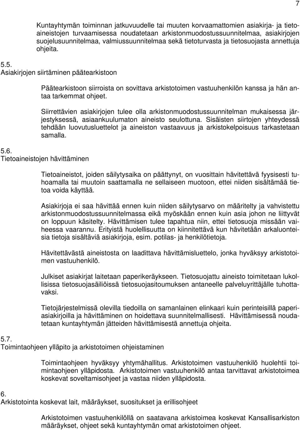 5. Asiakirjojen siirtäminen päätearkistoon Päätearkistoon siirroista on sovittava arkistotoimen vastuuhenkilön kanssa ja hän antaa tarkemmat ohjeet.