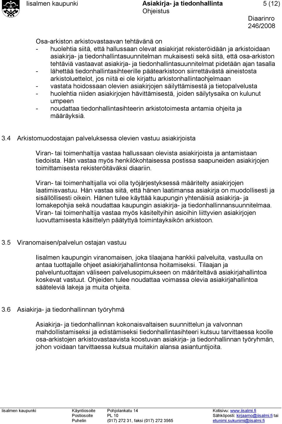 päätearkistoon siirrettävästä aineistosta arkistoluettelot, jos niitä ei ole kirjattu arkistonhallintaohjelmaan - vastata hoidossaan olevien asiakirjojen säilyttämisestä ja tietopalvelusta -