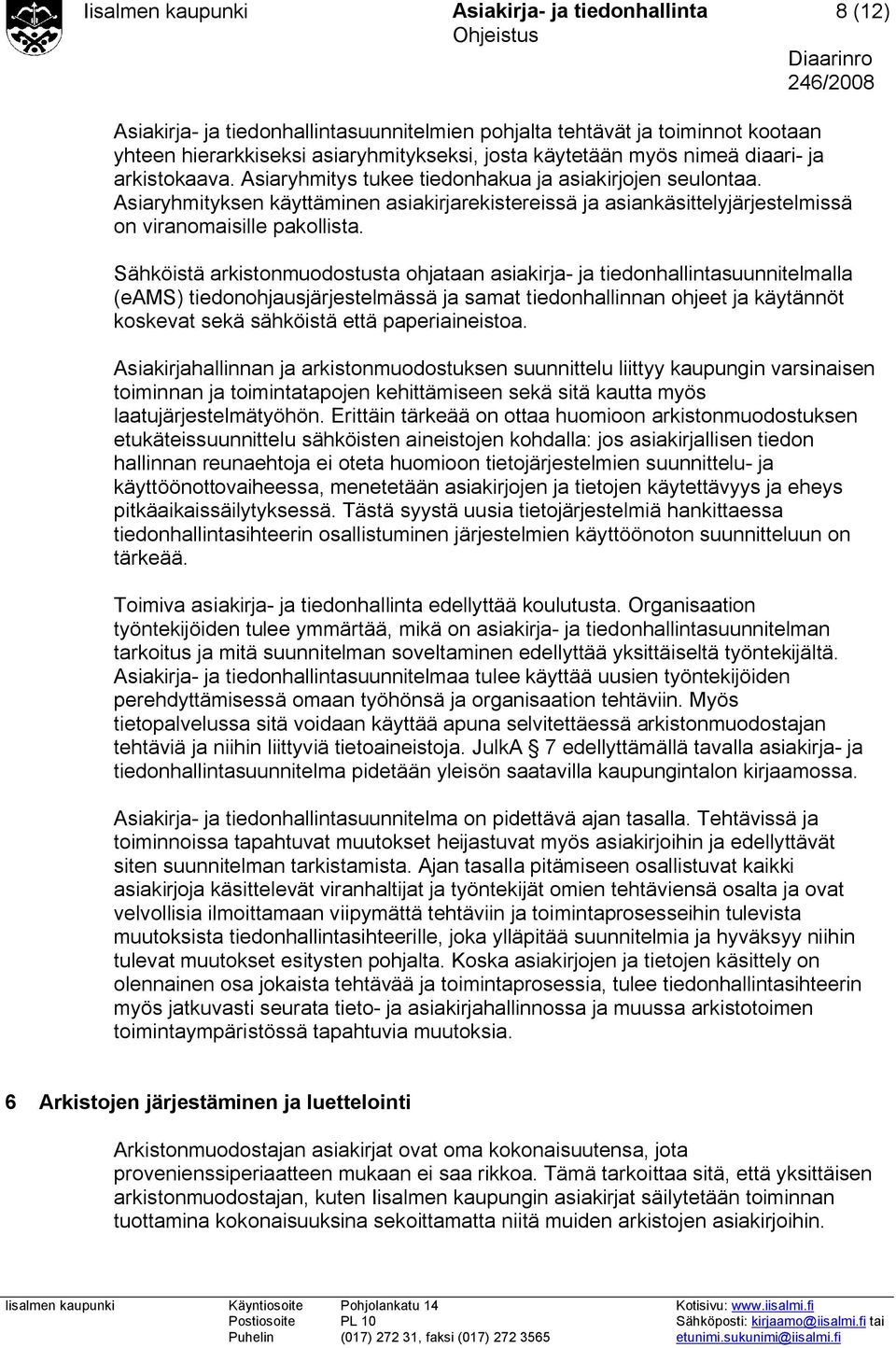 Sähköistä arkistonmuodostusta ohjataan asiakirja- ja tiedonhallintasuunnitelmalla (eams) tiedonohjausjärjestelmässä ja samat tiedonhallinnan ohjeet ja käytännöt koskevat sekä sähköistä että