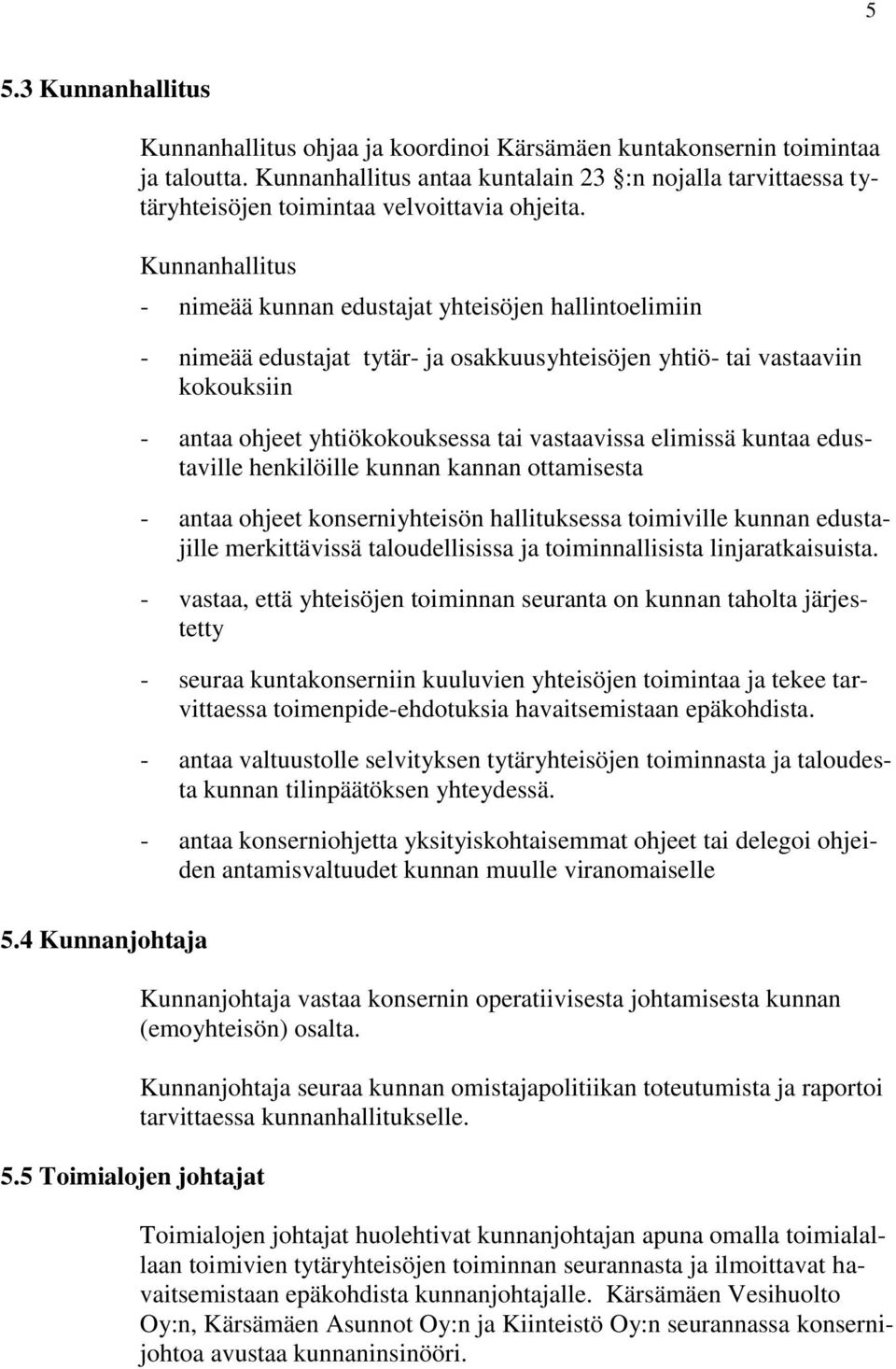 Kunnanhallitus - nimeää kunnan edustajat yhteisöjen hallintoelimiin - nimeää edustajat tytär- ja osakkuusyhteisöjen yhtiö- tai vastaaviin kokouksiin - antaa ohjeet yhtiökokouksessa tai vastaavissa