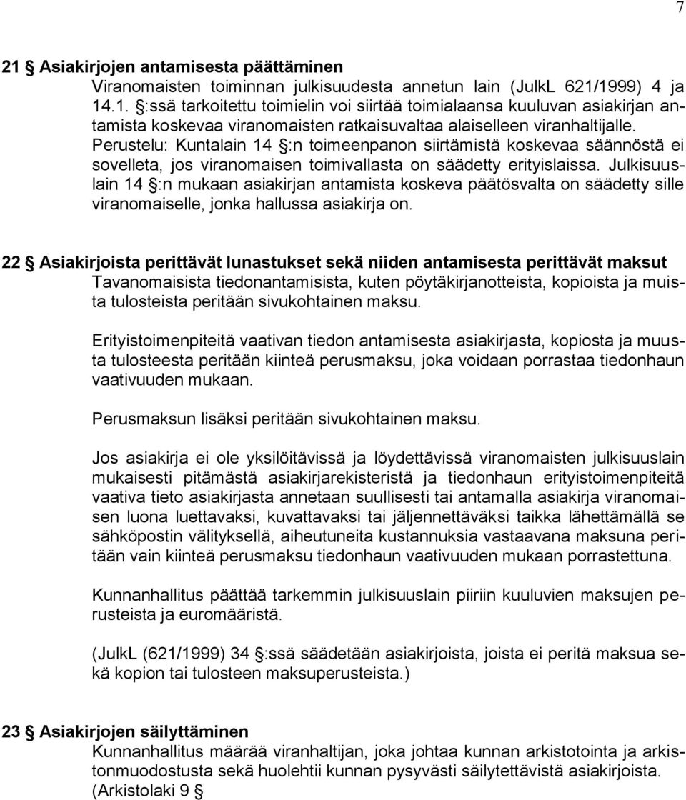 Julkisuuslain 14 :n mukaan asiakirjan antamista koskeva päätösvalta on säädetty sille viranomaiselle, jonka hallussa asiakirja on.