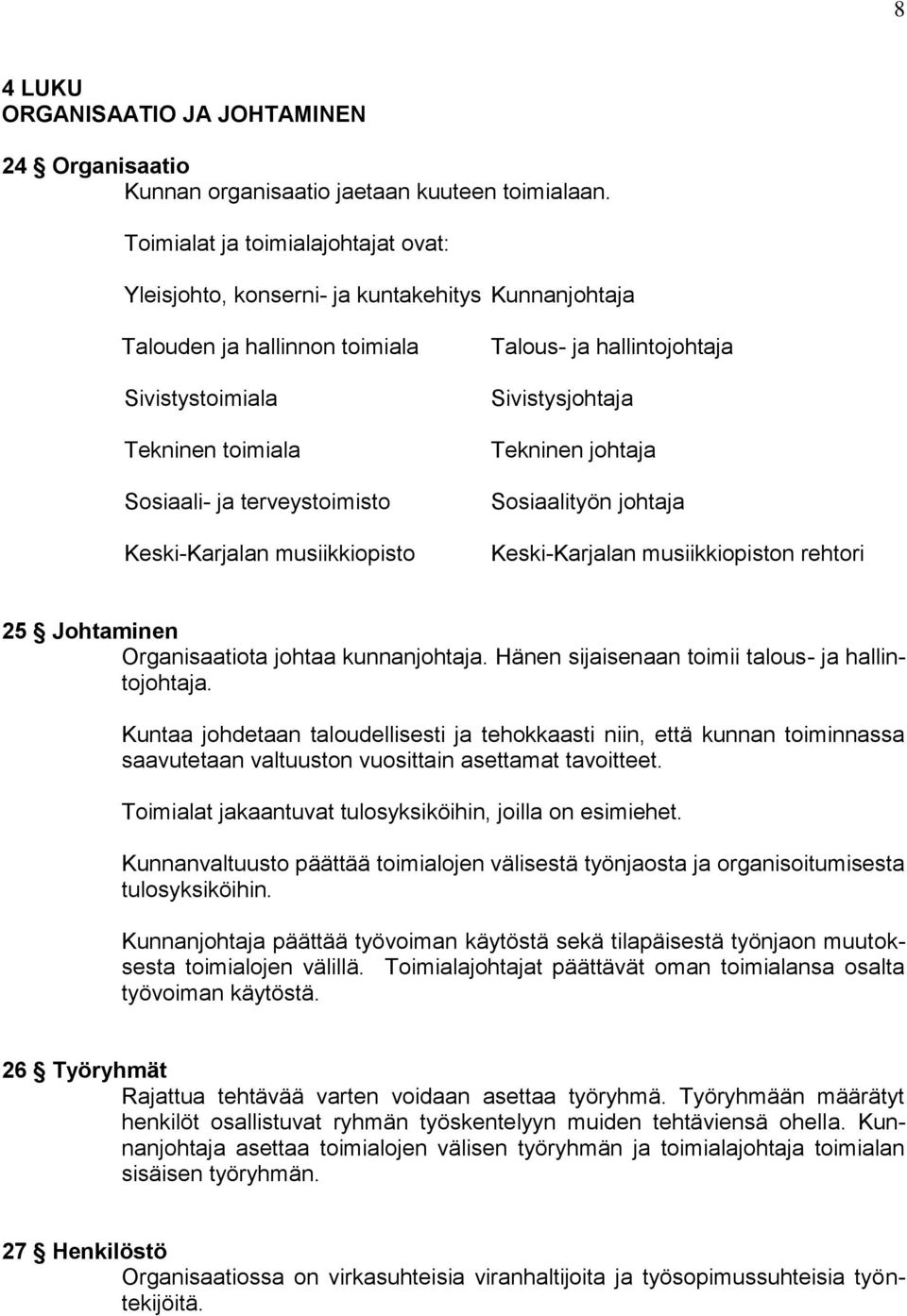 musiikkiopisto Talous- ja hallintojohtaja Sivistysjohtaja Tekninen johtaja Sosiaalityön johtaja Keski-Karjalan musiikkiopiston rehtori 25 Johtaminen Organisaatiota johtaa kunnanjohtaja.