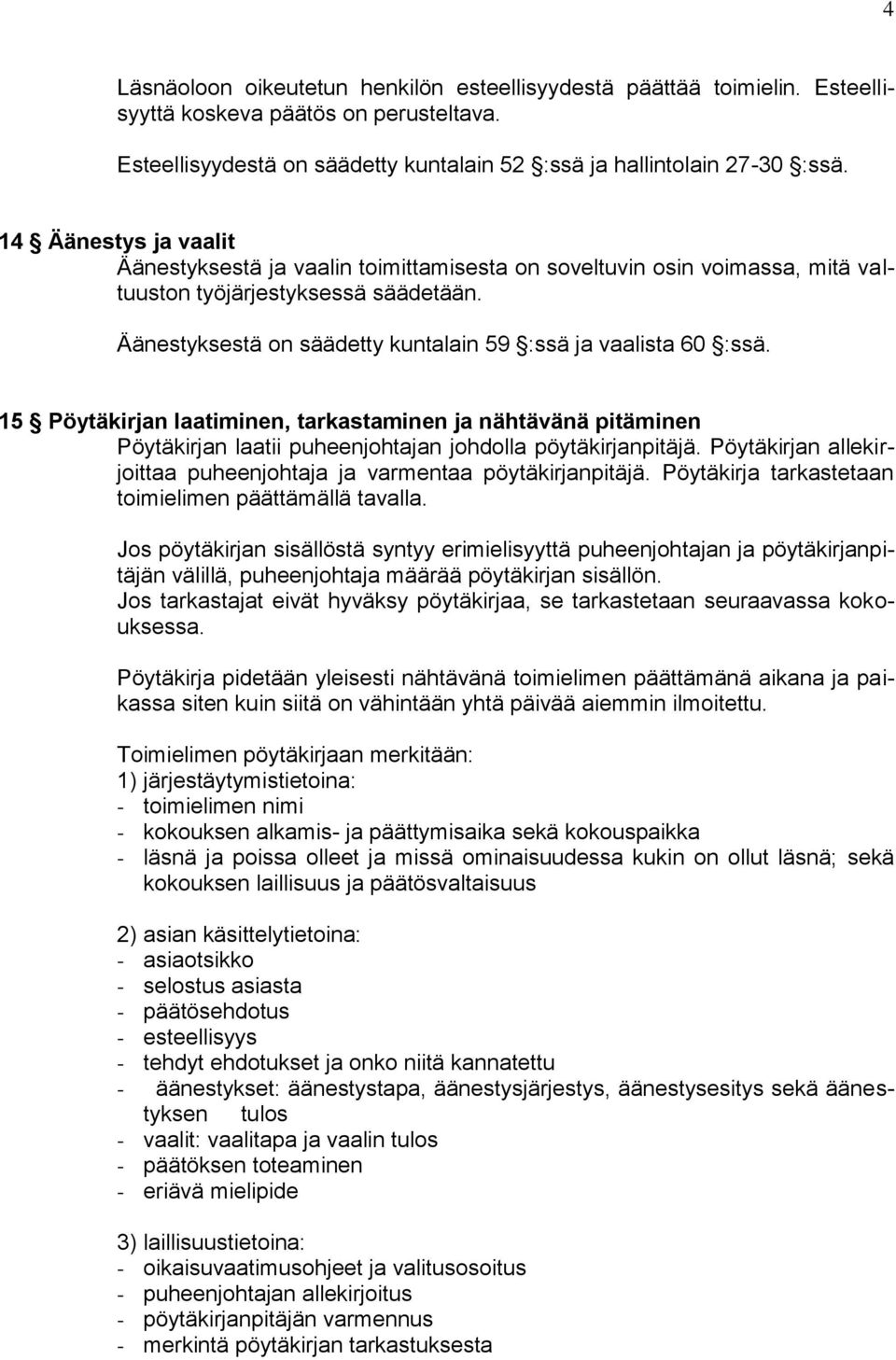 15 Pöytäkirjan laatiminen, tarkastaminen ja nähtävänä pitäminen Pöytäkirjan laatii puheenjohtajan johdolla pöytäkirjanpitäjä. Pöytäkirjan allekirjoittaa puheenjohtaja ja varmentaa pöytäkirjanpitäjä.