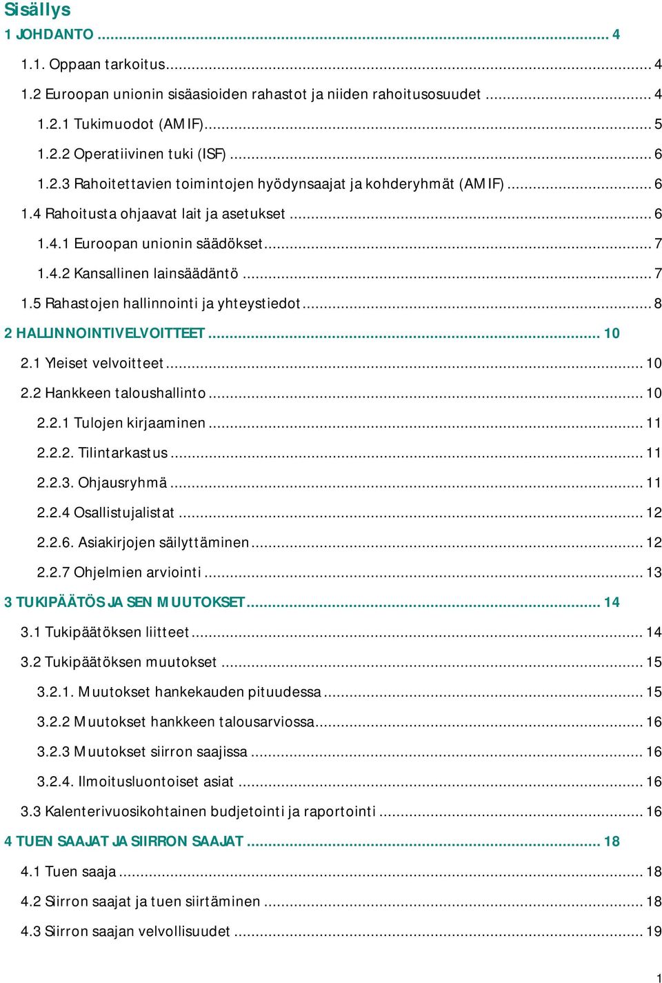 .. 10 2.1 Yleiset velvoitteet... 10 2.2 Hankkeen taloushallinto... 10 2.2.1 Tulojen kirjaaminen... 11 2.2.2. Tilintarkastus... 11 2.2.3. Ohjausryhmä... 11 2.2.4 Osallistujalistat... 12 2.2.6.