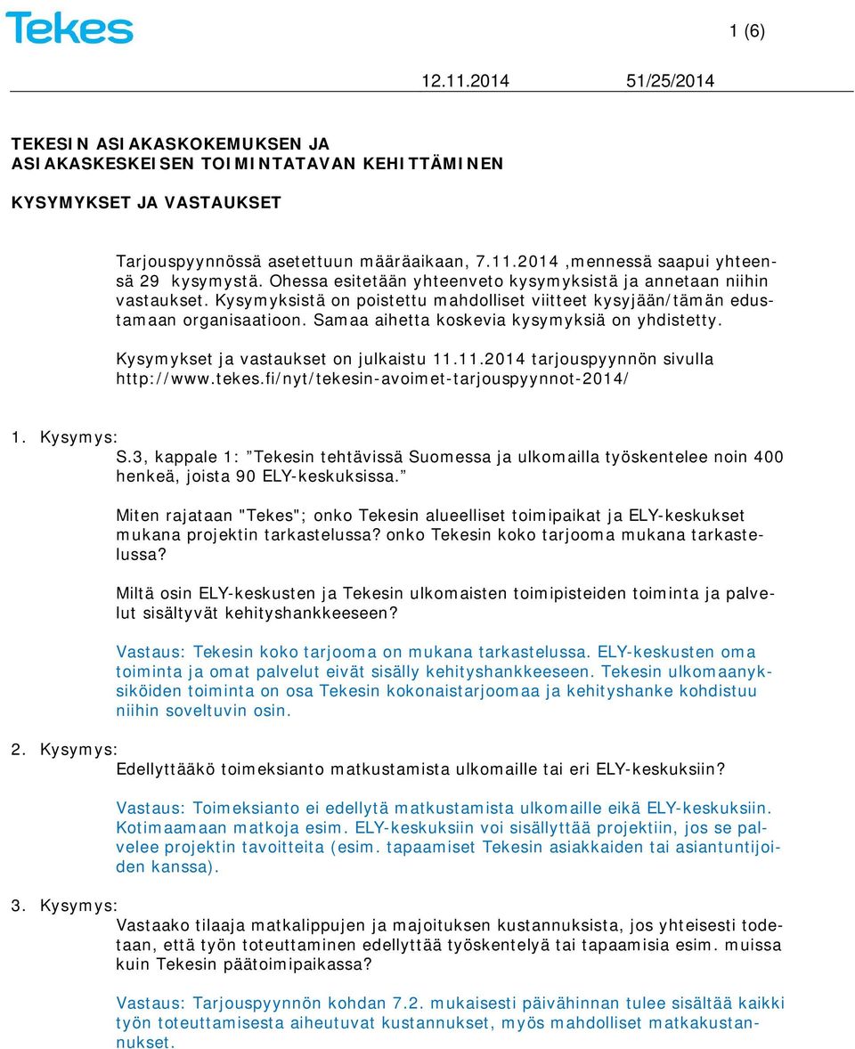 Samaa aihetta koskevia kysymyksiä on yhdistetty. Kysymykset ja vastaukset on julkaistu 11.11.2014 tarjouspyynnön sivulla http://www.tekes.fi/nyt/tekesin-avoimet-tarjouspyynnot-2014/ 1. Kysymys: S.