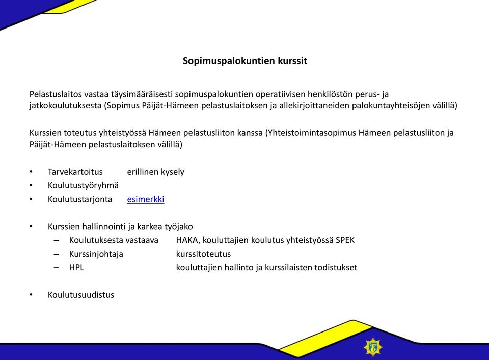 pelastusliiton ja Päijät-Hämeen pelastuslaitoksen välillä) Tarvekartoitus erillinen kysely Koulutustyöryhmä Koulutustarjonta esimerkki Kurssien hallinnointi ja karkea