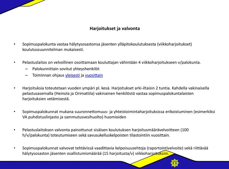 Palokunnittain sovitut yhteyshenkilöt Toiminnan ohjaus yleisesti ja vuosittain Harjoituksia toteutetaan vuoden ympäri pl. kesä. Harjoitukset arki-iltaisin 2 tuntia.