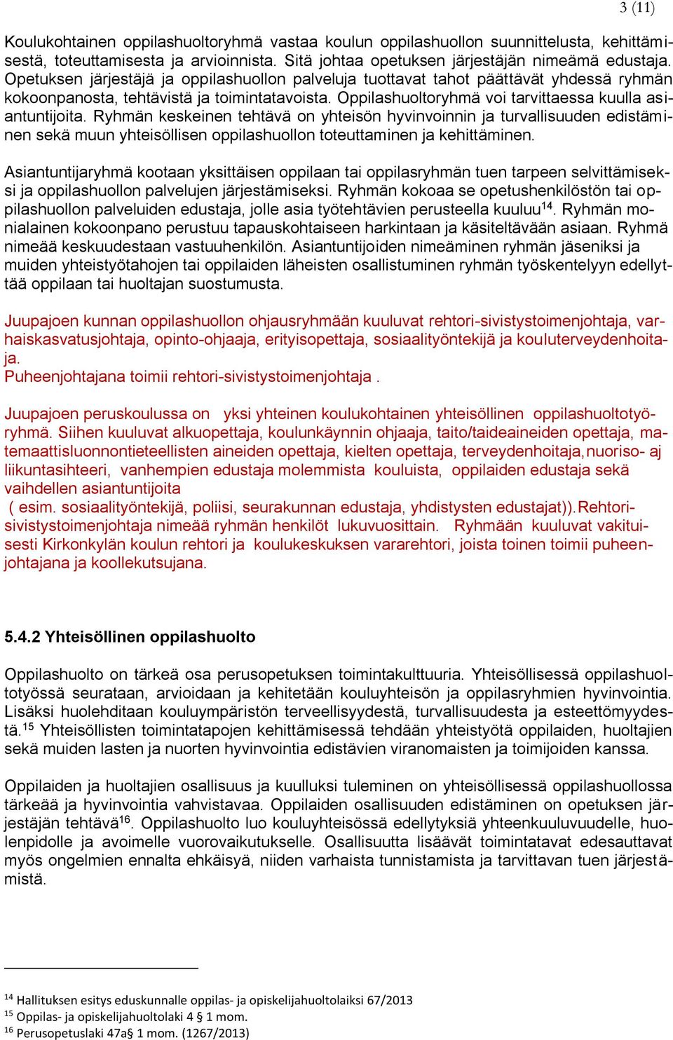 Ryhmän keskeinen tehtävä on yhteisön hyvinvoinnin ja turvallisuuden edistäminen sekä muun yhteisöllisen oppilashuollon toteuttaminen ja kehittäminen.