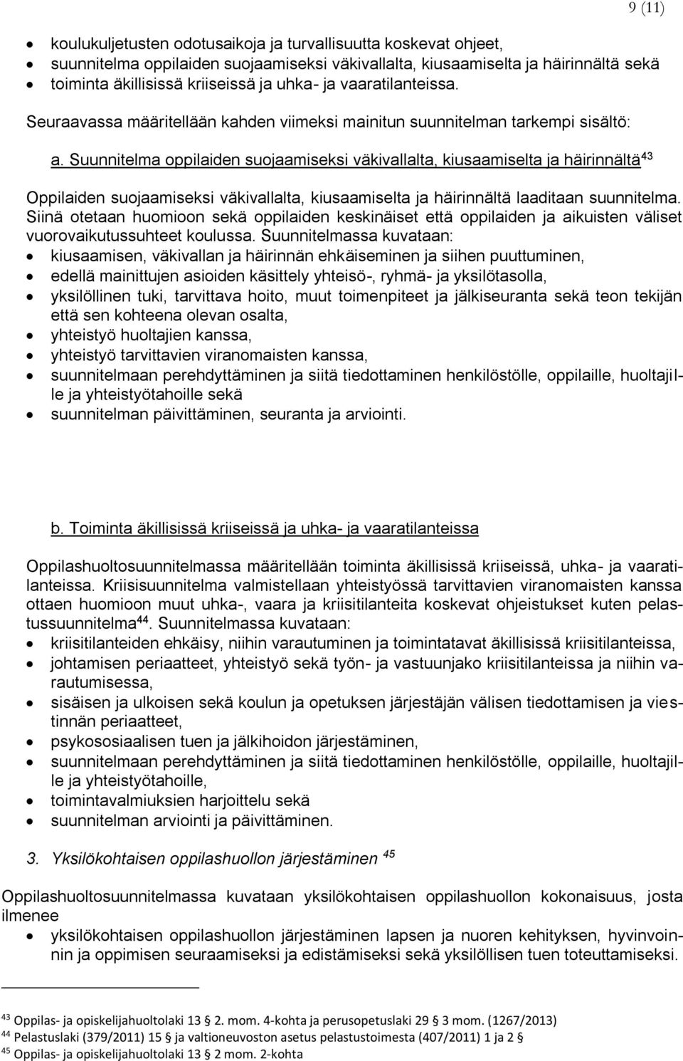 Suunnitelma oppilaiden suojaamiseksi väkivallalta, kiusaamiselta ja häirinnältä 43 Oppilaiden suojaamiseksi väkivallalta, kiusaamiselta ja häirinnältä laaditaan suunnitelma.