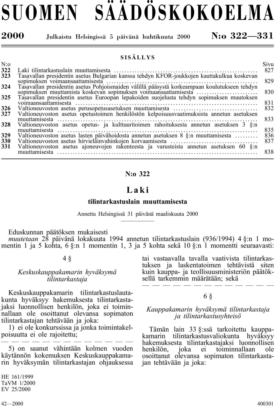 .. 829 324 Tasavallan presidentin asetus Pohjoismaiden välillä pääsystä korkeampaan koulutukseen tehdyn sopimuksen muuttamista koskevan sopimuksen voimaansaattamisesta.