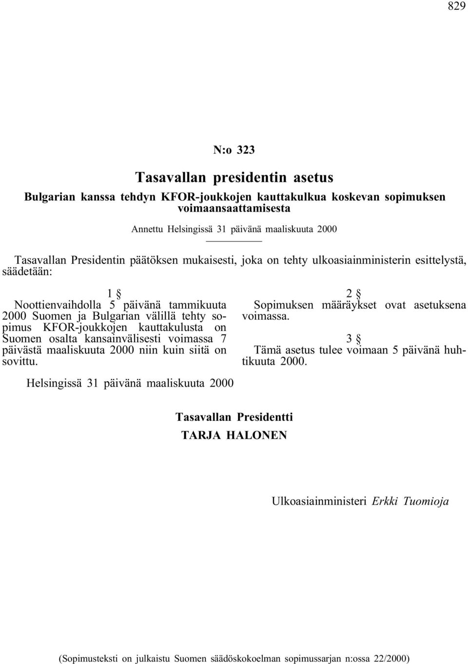 kauttakulusta on Suomen osalta kansainvälisesti voimassa 7 päivästä maaliskuuta 2000 niin kuin siitä on sovittu. 2 Sopimuksen määräykset ovat asetuksena voimassa.