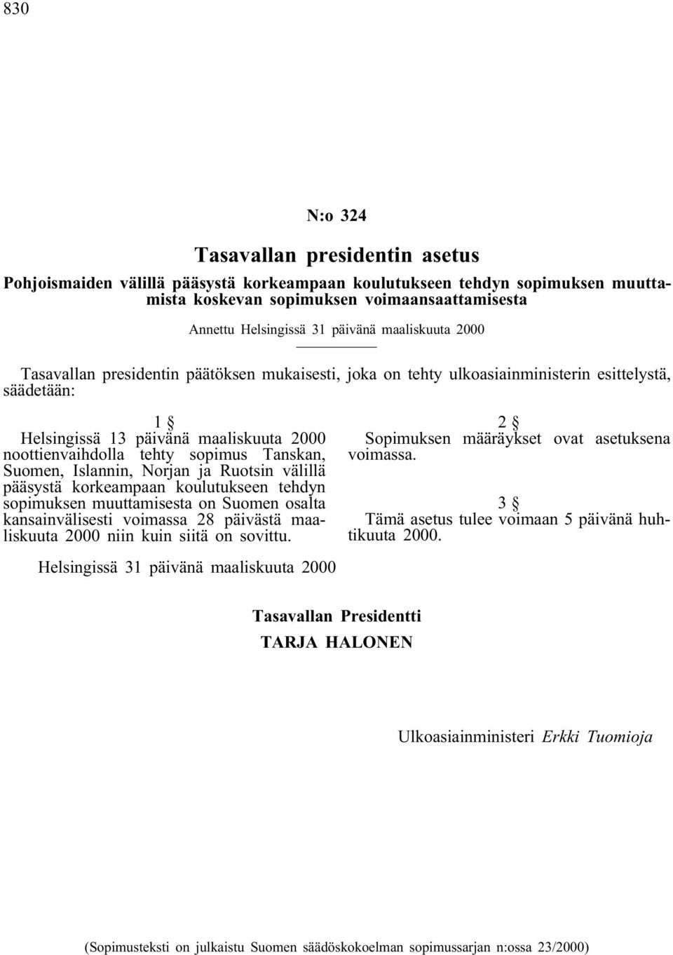 Tanskan, Suomen, Islannin, Norjan ja Ruotsin välillä pääsystä korkeampaan koulutukseen tehdyn sopimuksen muuttamisesta on Suomen osalta kansainvälisesti voimassa 28 päivästä maaliskuuta 2000 niin