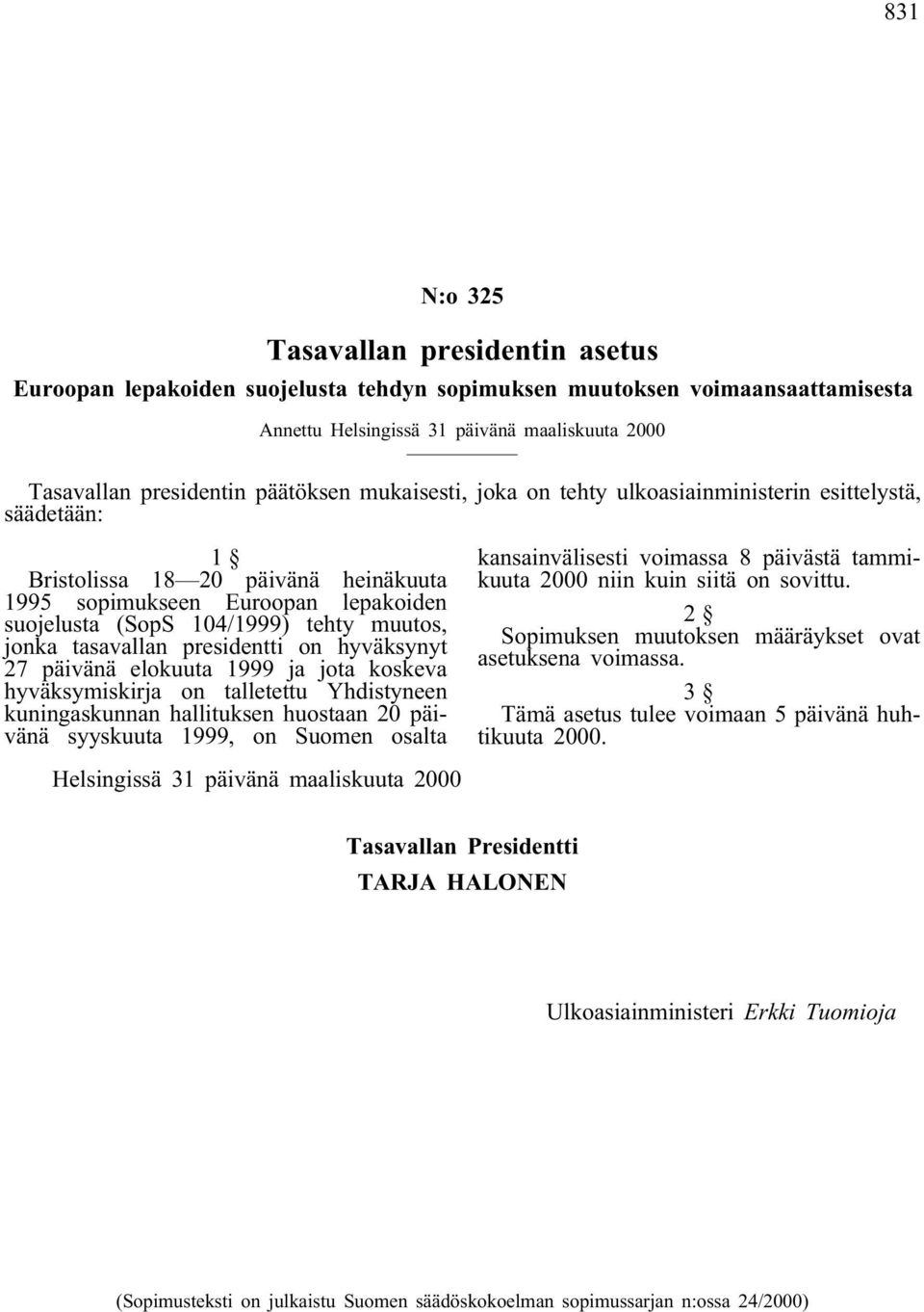 jonka tasavallan presidentti on hyväksynyt 27 päivänä elokuuta 1999 ja jota koskeva hyväksymiskirja on talletettu Yhdistyneen kuningaskunnan hallituksen huostaan 20 päivänä syyskuuta 1999, on Suomen