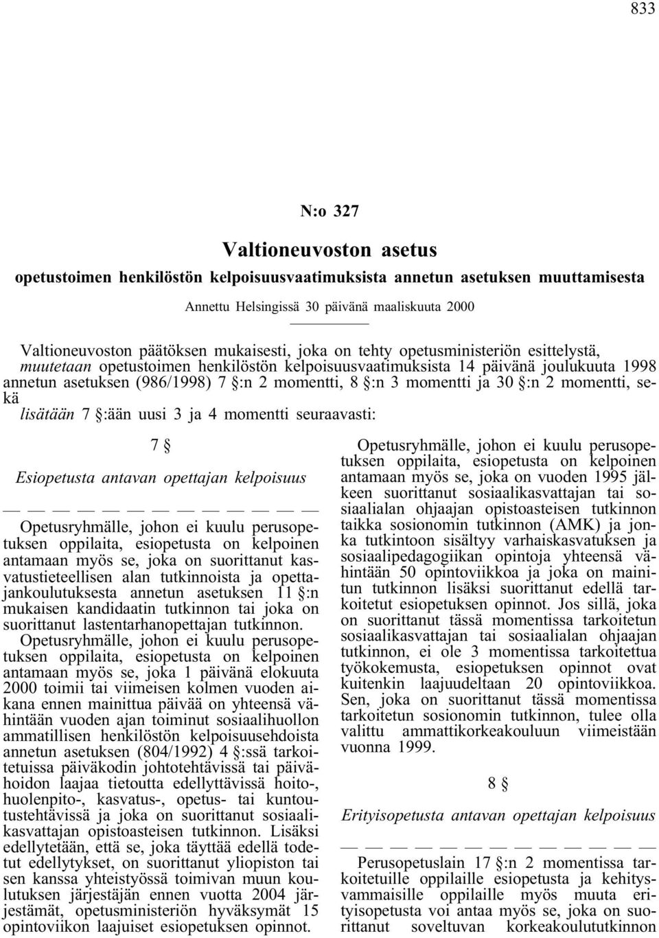 momentti ja 30 :n 2 momentti, sekä lisätään 7 :ään uusi 3 ja 4 momentti seuraavasti: 7 Esiopetusta antavan opettajan kelpoisuus Opetusryhmälle, johon ei kuulu perusopetuksen oppilaita, esiopetusta on