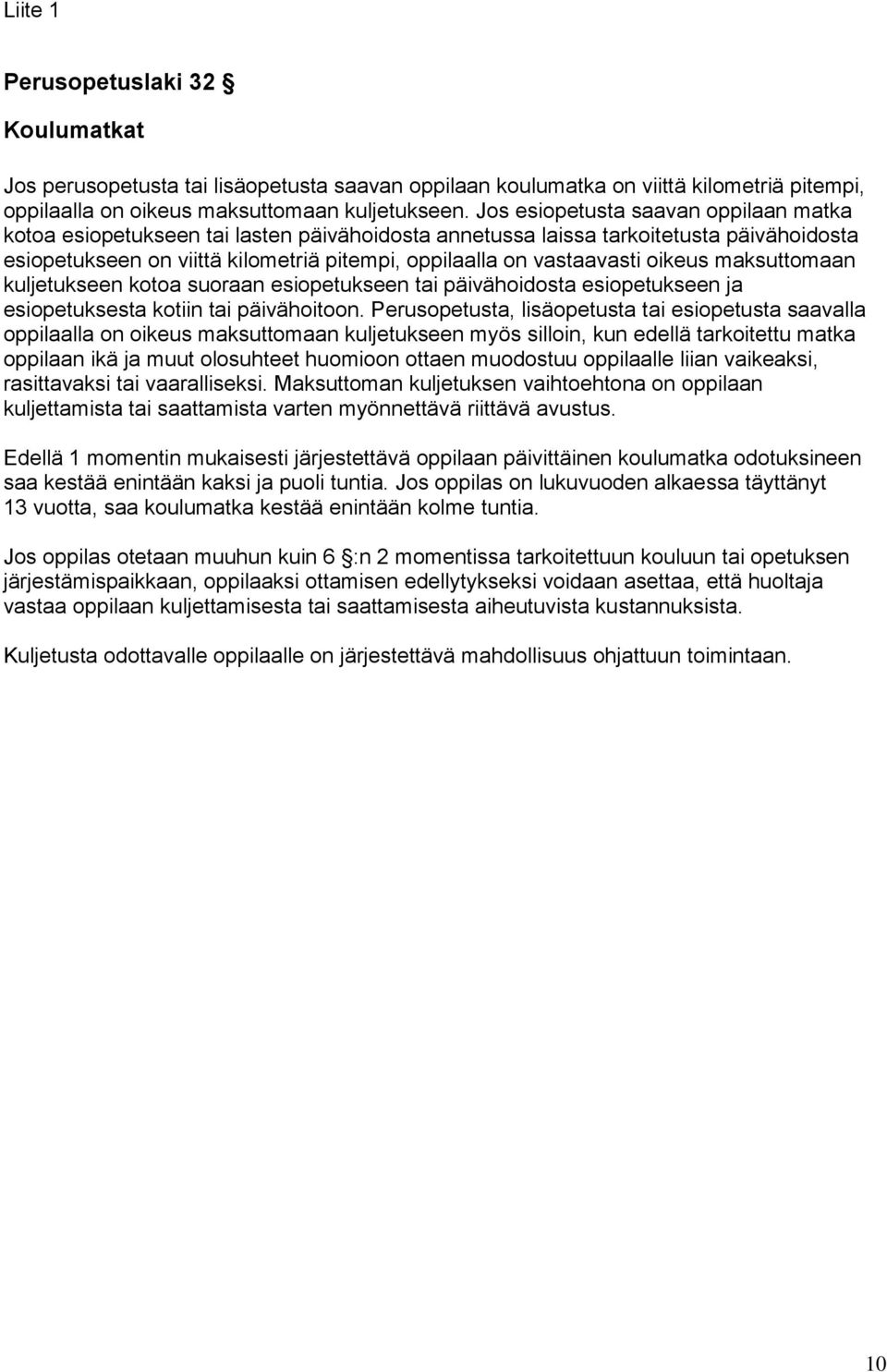 oikeus maksuttomaan kuljetukseen kotoa suoraan esiopetukseen tai päivähoidosta esiopetukseen ja esiopetuksesta kotiin tai päivähoitoon.