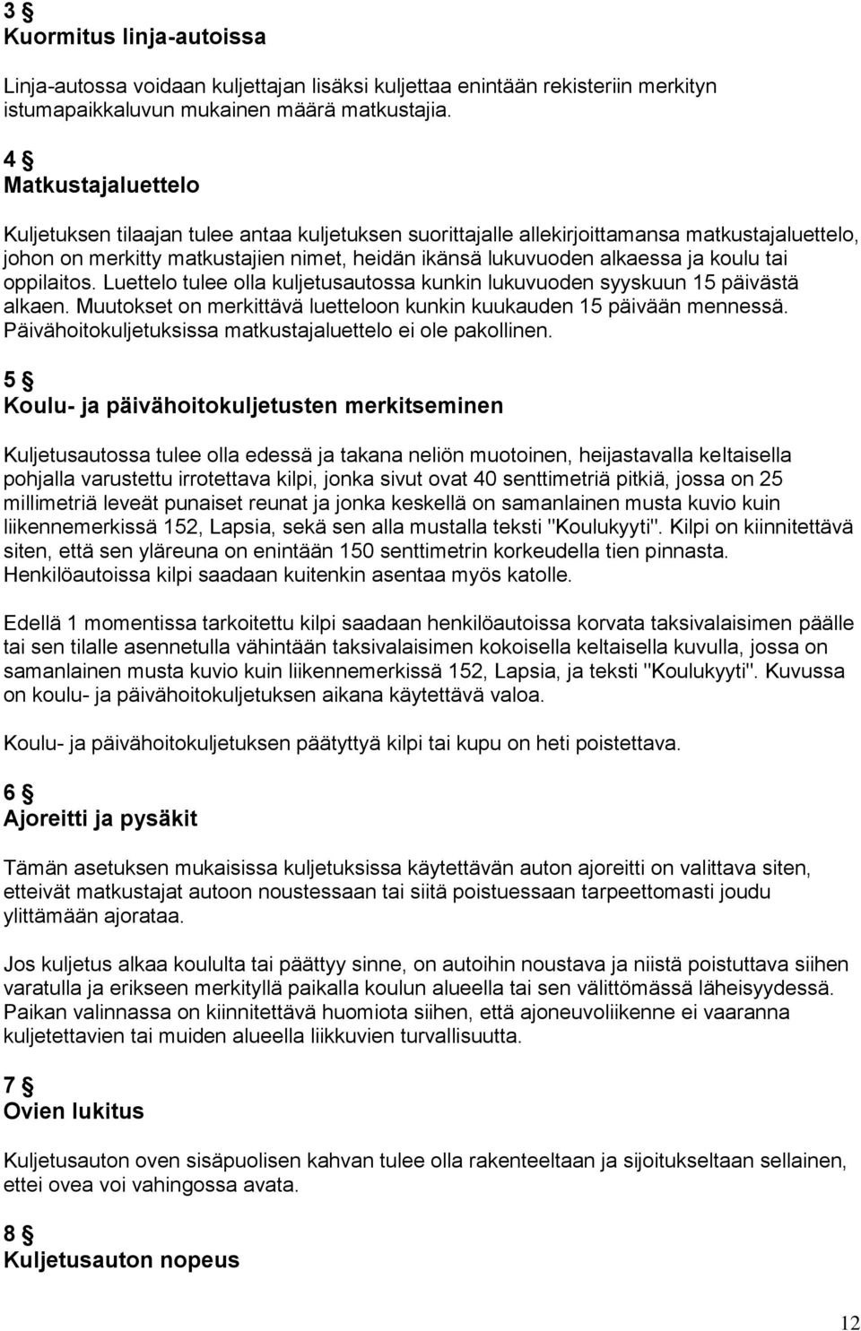 tai oppilaitos. Luettelo tulee olla kuljetusautossa kunkin lukuvuoden syyskuun 15 päivästä alkaen. Muutokset on merkittävä luetteloon kunkin kuukauden 15 päivään mennessä.
