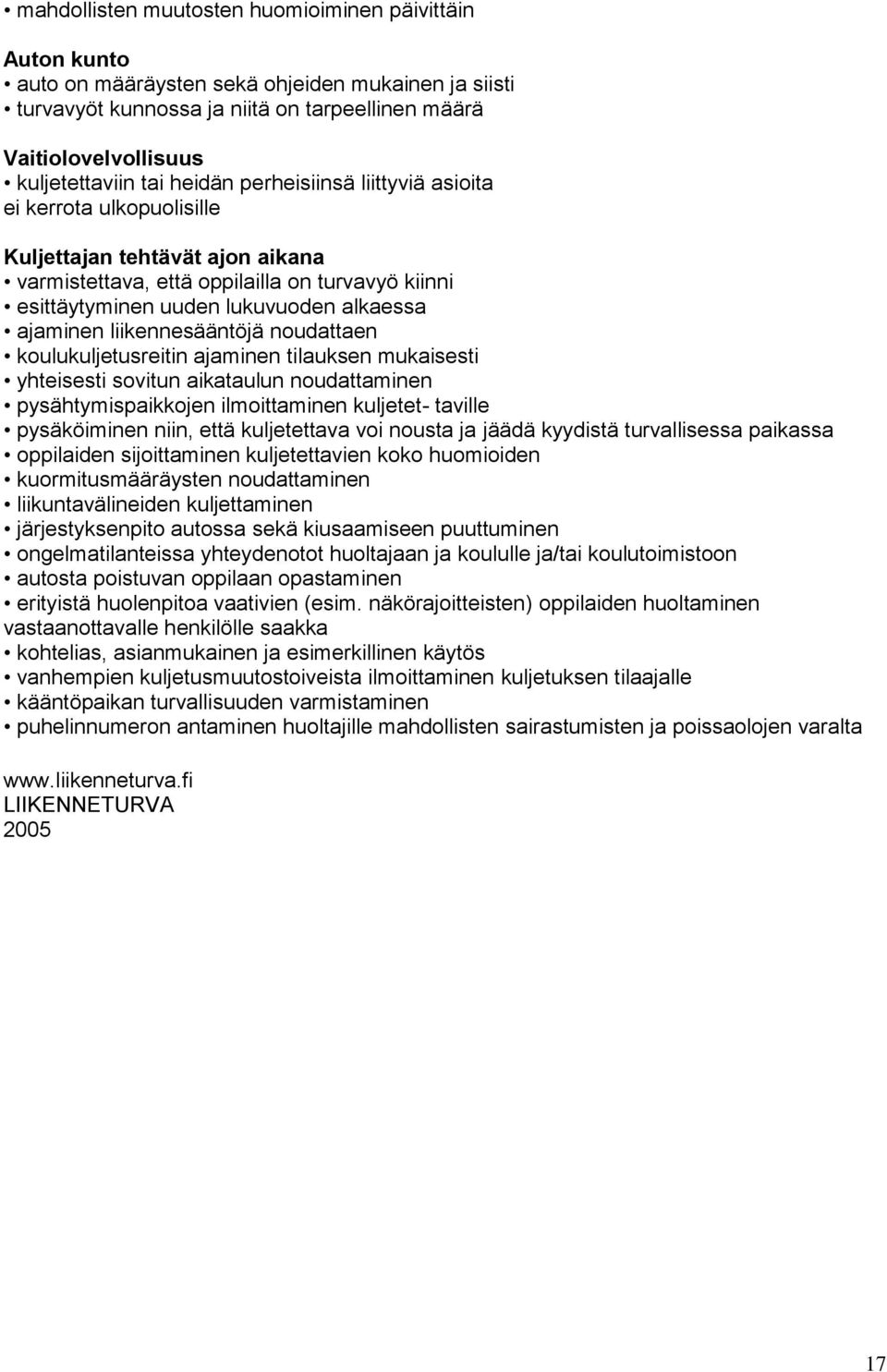 ajaminen liikennesääntöjä noudattaen koulukuljetusreitin ajaminen tilauksen mukaisesti yhteisesti sovitun aikataulun noudattaminen pysähtymispaikkojen ilmoittaminen kuljetet- taville pysäköiminen