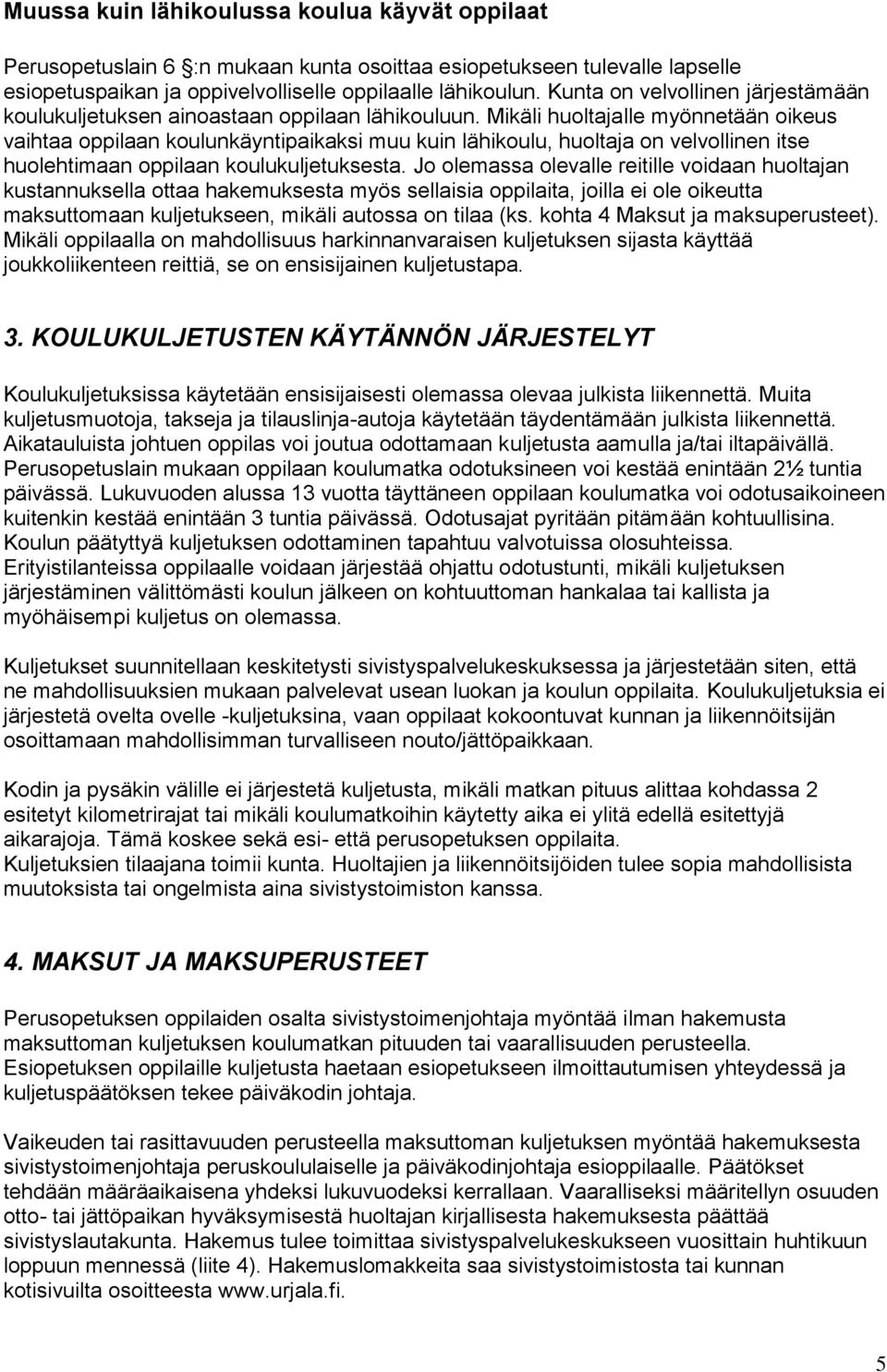 Mikäli huoltajalle myönnetään oikeus vaihtaa oppilaan koulunkäyntipaikaksi muu kuin lähikoulu, huoltaja on velvollinen itse huolehtimaan oppilaan koulukuljetuksesta.