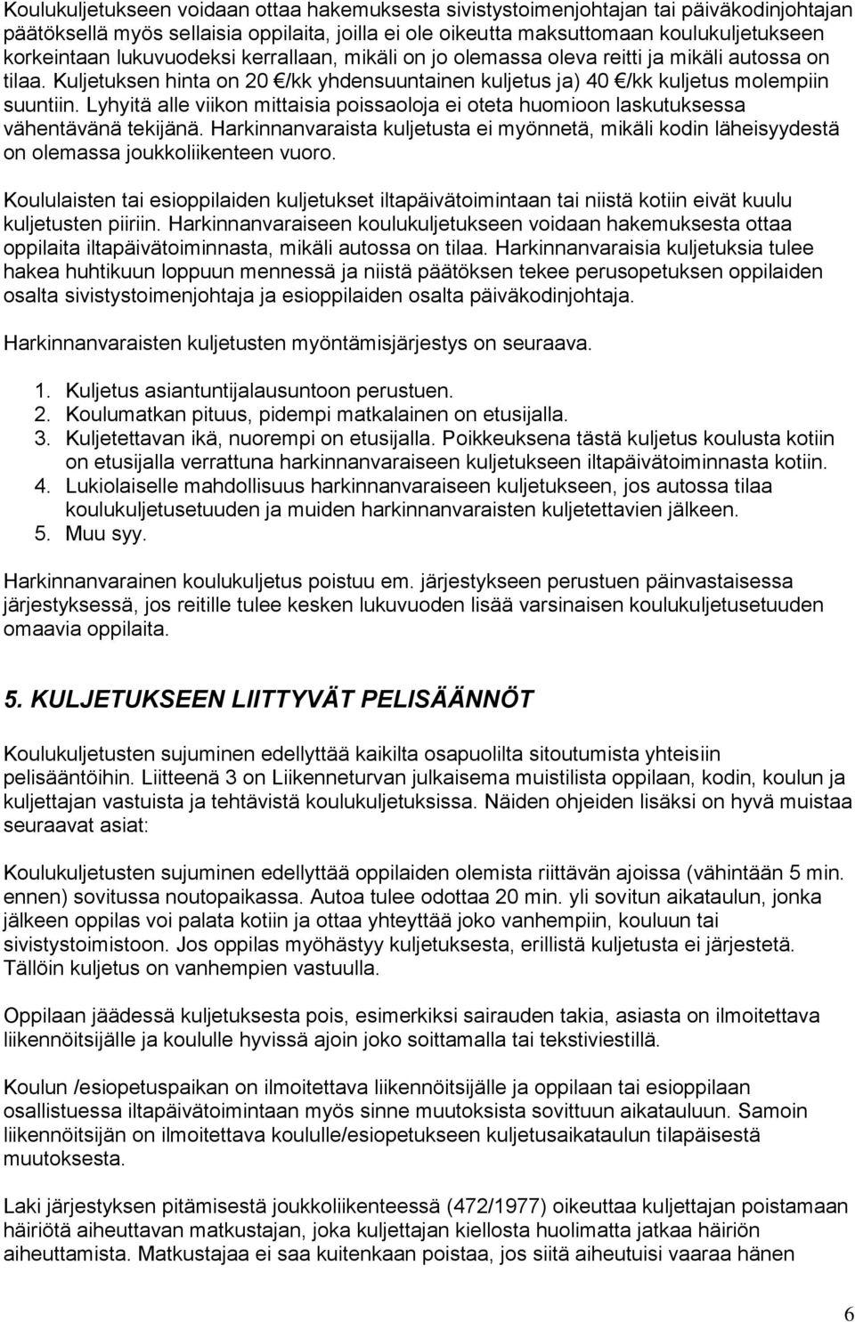 Lyhyitä alle viikon mittaisia poissaoloja ei oteta huomioon laskutuksessa vähentävänä tekijänä. Harkinnanvaraista kuljetusta ei myönnetä, mikäli kodin läheisyydestä on olemassa joukkoliikenteen vuoro.