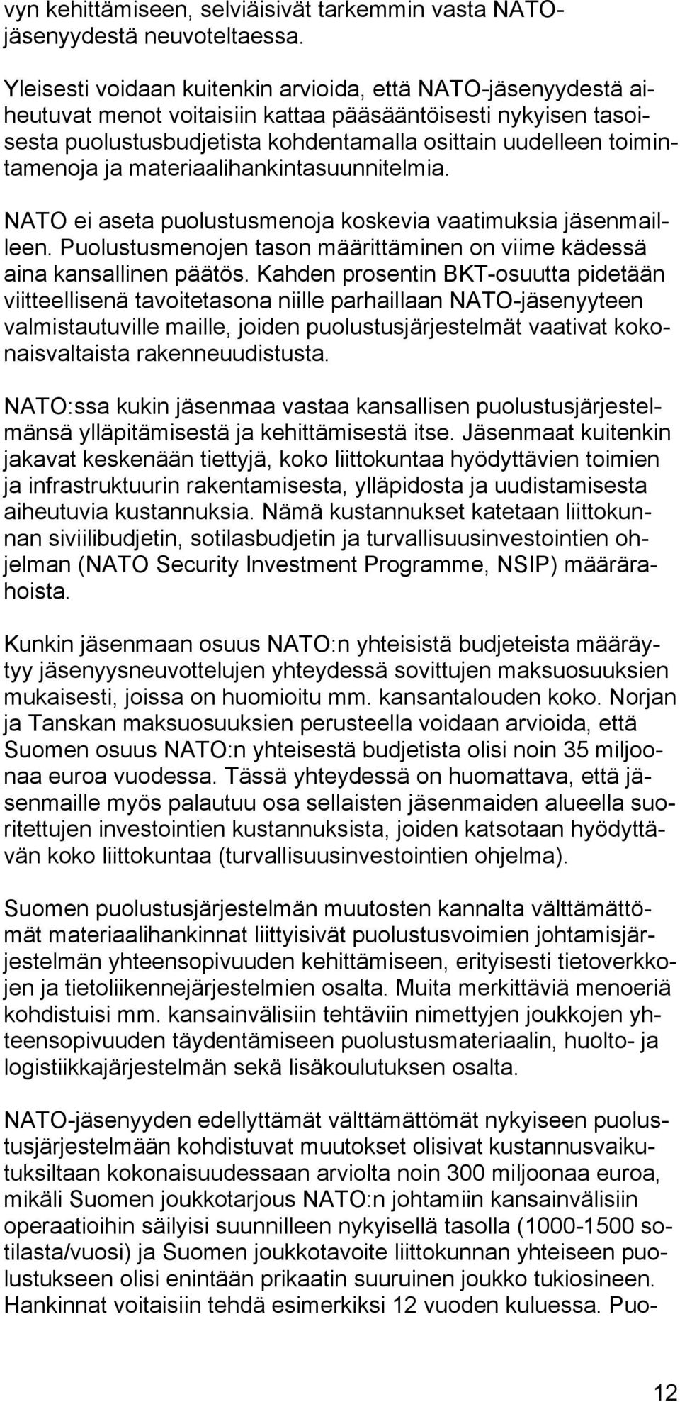 ja materiaalihankintasuunnitelmia. NATO ei aseta puolustusmenoja koskevia vaatimuksia jäsenmailleen. Puolustusmenojen tason määrittäminen on viime kädessä aina kansallinen päätös.