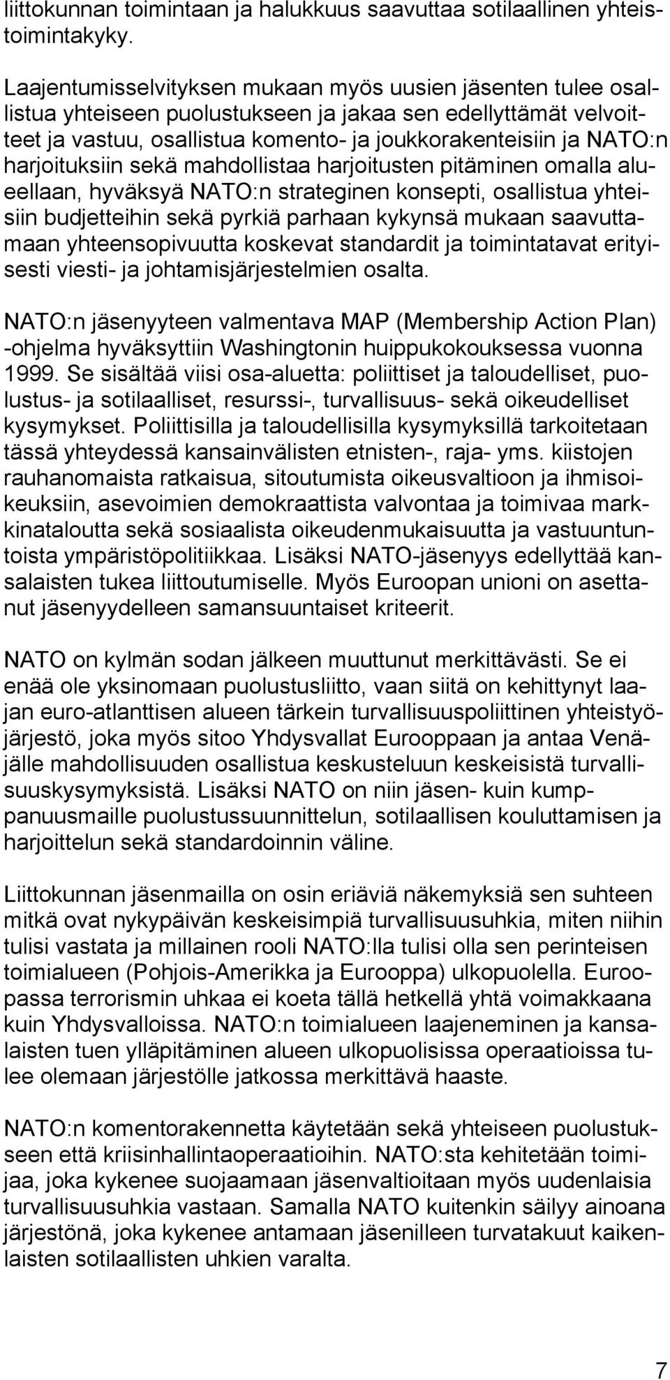 harjoituksiin sekä mahdollistaa harjoitusten pitäminen omalla alueellaan, hyväksyä NATO:n strateginen konsepti, osallistua yhteisiin budjetteihin sekä pyrkiä parhaan kykynsä mukaan saavuttamaan
