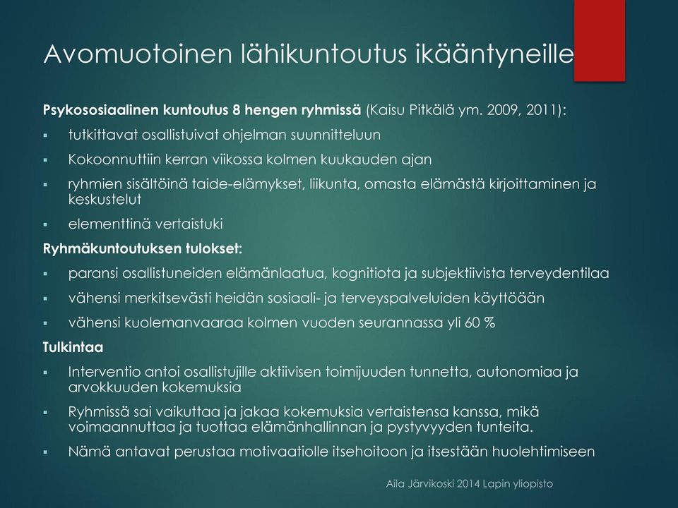 keskustelut elementtinä vertaistuki Ryhmäkuntoutuksen tulokset: paransi osallistuneiden elämänlaatua, kognitiota ja subjektiivista terveydentilaa vähensi merkitsevästi heidän sosiaali- ja
