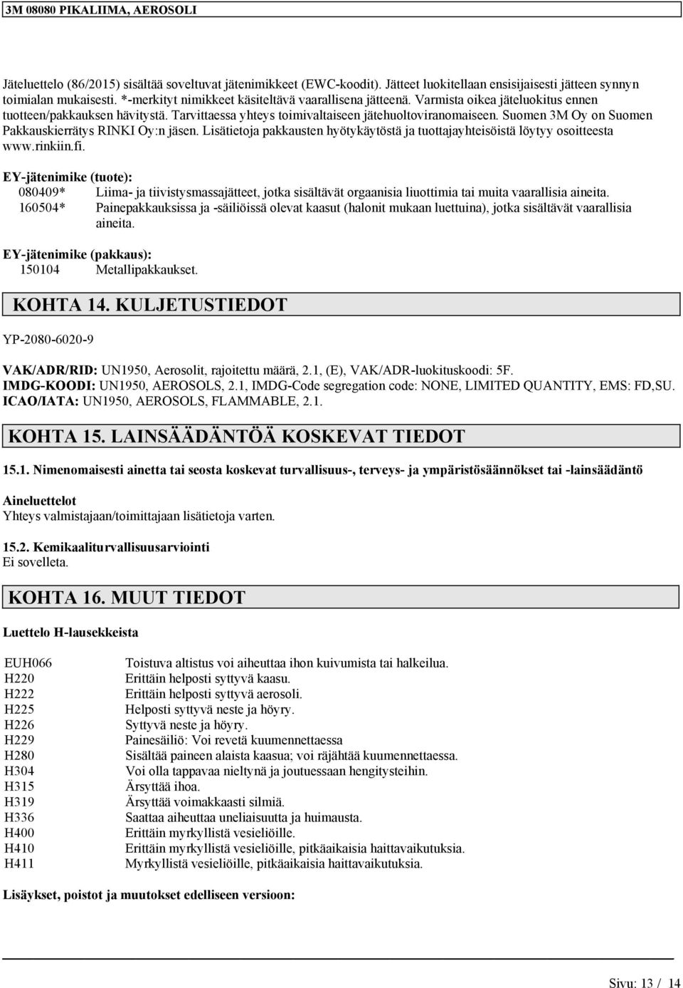 Lsätetoja pakkausten hyötykäytöstä ja tuottajayhtesöstä löytyy osotteesta www.rnkn.f. EY-jätenmke (tuote): 080409* Lma- ja tvstysmassajätteet, jotka ssältävät orgaansa luottma ta muta vaarallsa aneta.