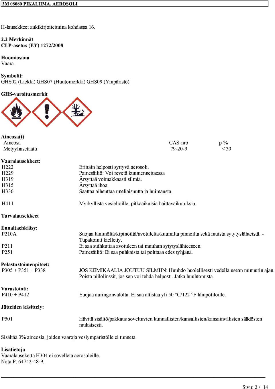 syttyvä aerosol. Panesälö: Vo revetä kuumennettaessa Ärsyttää vomakkaast slmä. Ärsyttää hoa. Saattaa aheuttaa unelasuutta ja humausta. Myrkyllstä veselölle, ptkäakasa hattavakutuksa.