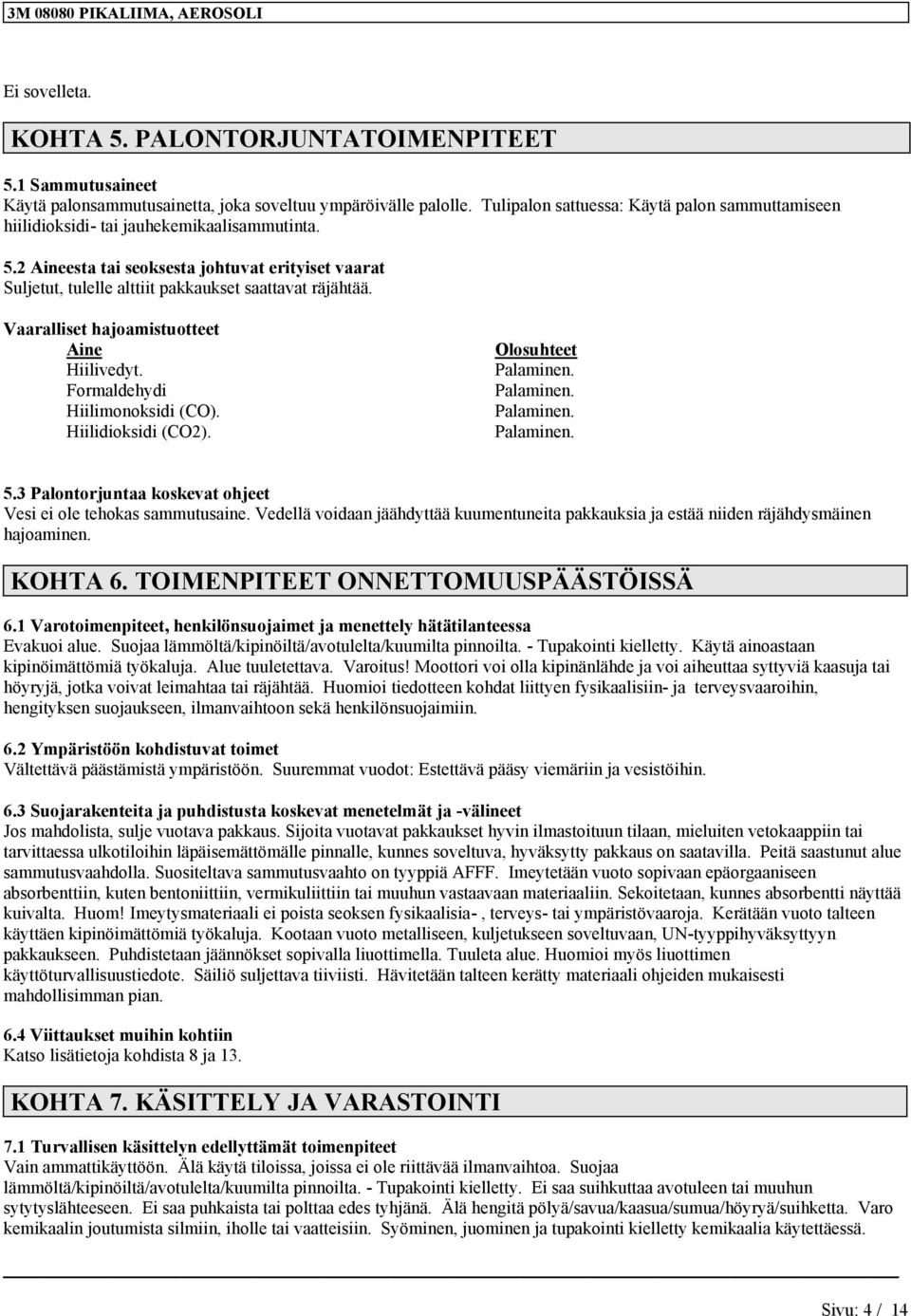 Vaarallset hajoamstuotteet Ane Hlvedyt. Formaldehyd Hlmonoksd (CO). Hldoksd (CO2). Olosuhteet Palamnen. Palamnen. Palamnen. Palamnen. 5.3 Palontorjuntaa koskevat ohjeet Ves e ole tehokas sammutusane.