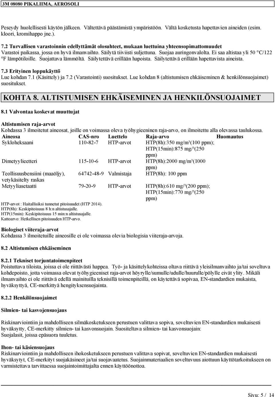 E saa altstaa yl 50 C/122 F lämpötlolle. Suojattava lämmöltä. Sälytettävä erllään haposta. Sälytettävä erllään hapettavsta anesta. 7.3 Ertynen loppukäyttö Lue kohdan 7.1 (Kästtely) ja 7.