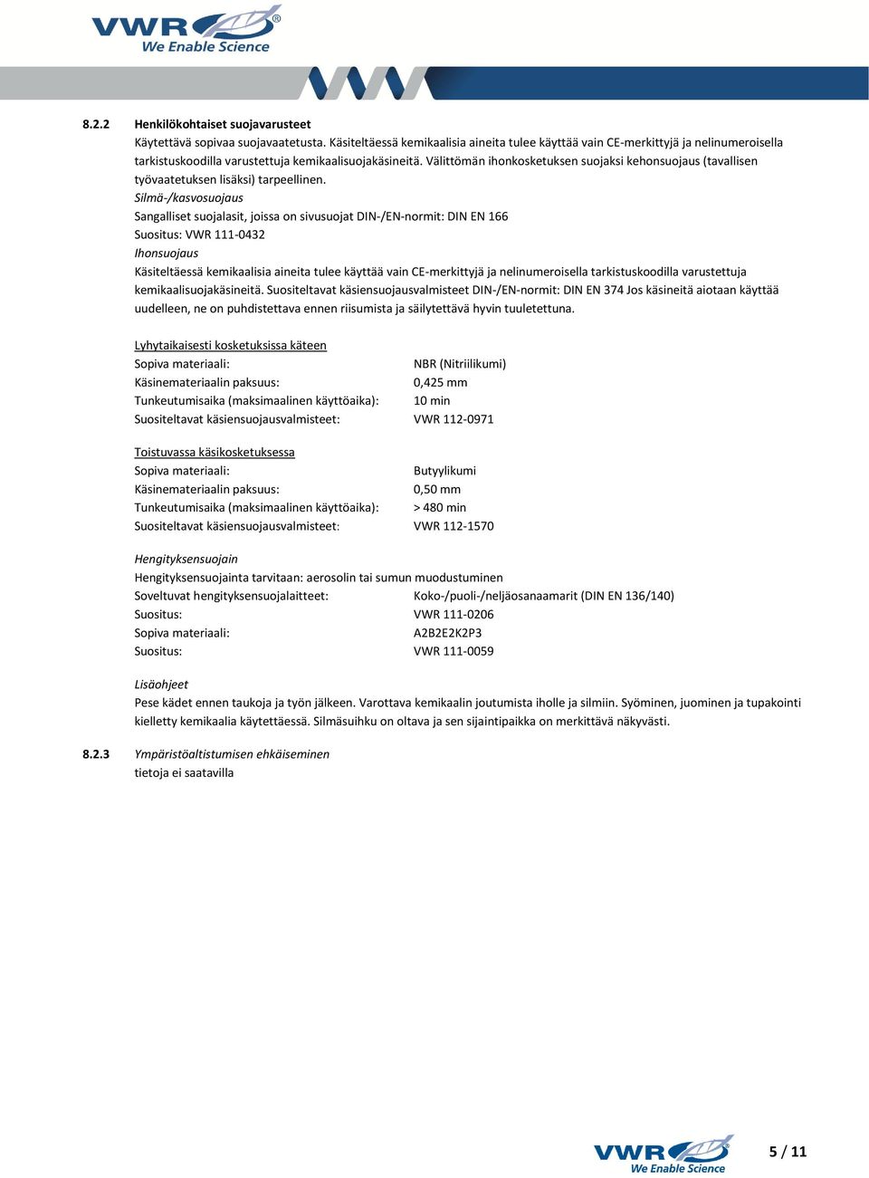 Välittömän ihonkosketuksen suojaksi kehonsuojaus (tavallisen työvaatetuksen lisäksi) tarpeellinen.