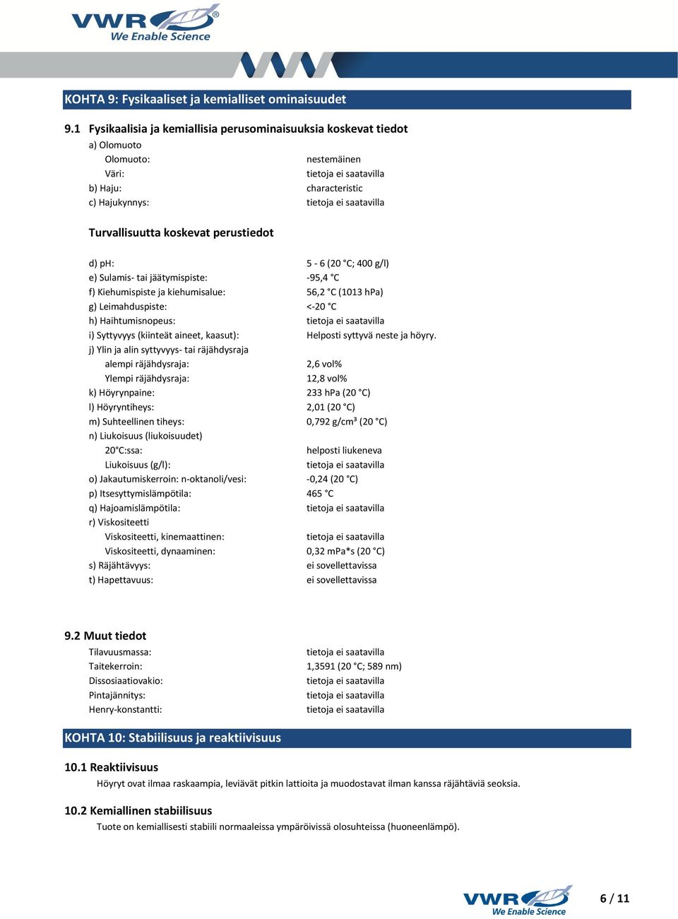 400 g/l) e) Sulamis- tai jäätymispiste: -95,4 C f) Kiehumispiste ja kiehumisalue: 56,2 C (1013 hpa) g) Leimahduspiste: <-20 C h) Haihtumisnopeus: i) Syttyvyys (kiinteät aineet, kaasut): Helposti