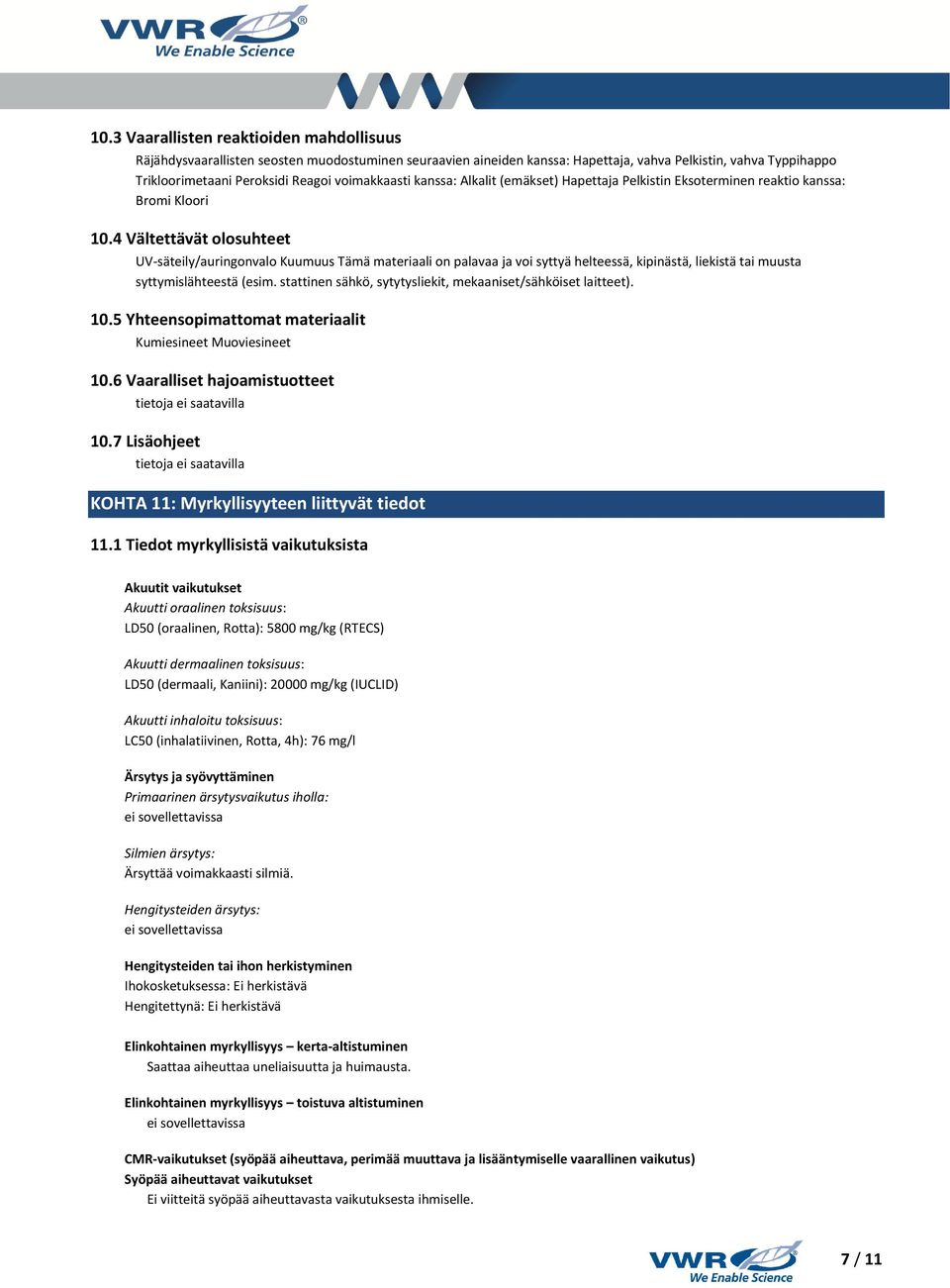 4 Vältettävät olosuhteet UV-säteily/auringonvalo Kuumuus Tämä materiaali on palavaa ja voi syttyä helteessä, kipinästä, liekistä tai muusta syttymislähteestä (esim.