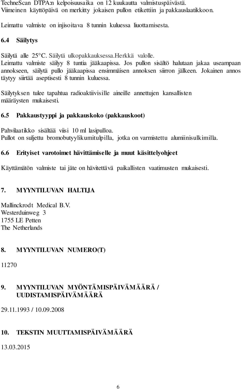 Jos pullon sisältö halutaan jakaa useampaan annokseen, säilytä pullo jääkaapissa ensimmäisen annoksen siirron jälkeen. Jokainen annos täytyy siirtää aseptisesti 8 tunnin kuluessa.