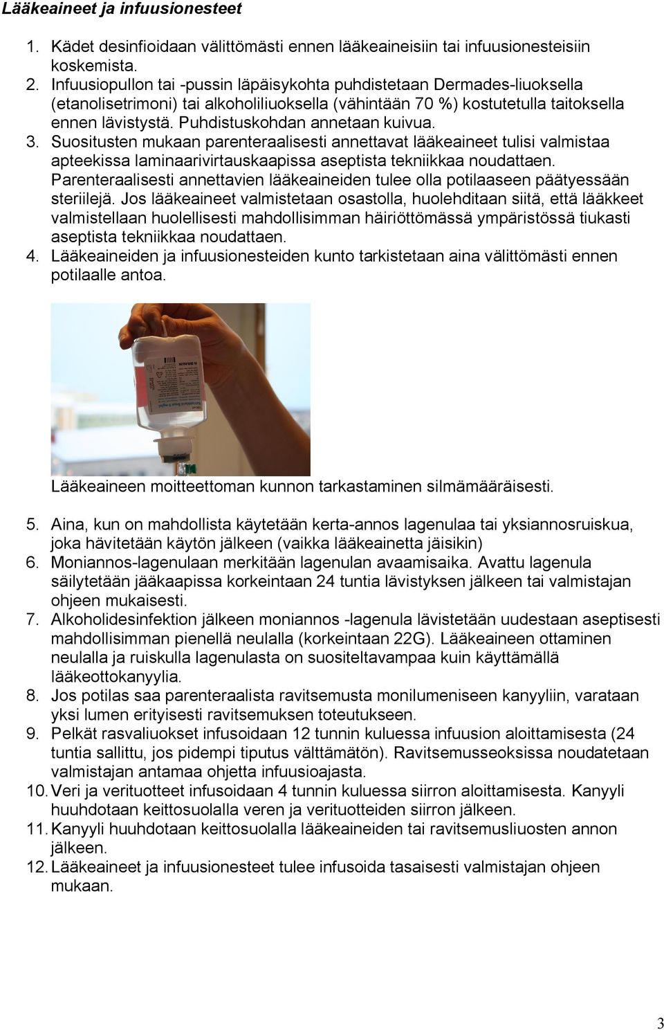 Puhdistuskohdan annetaan kuivua. 3. Suositusten mukaan parenteraalisesti annettavat lääkeaineet tulisi valmistaa apteekissa laminaarivirtauskaapissa aseptista tekniikkaa noudattaen.