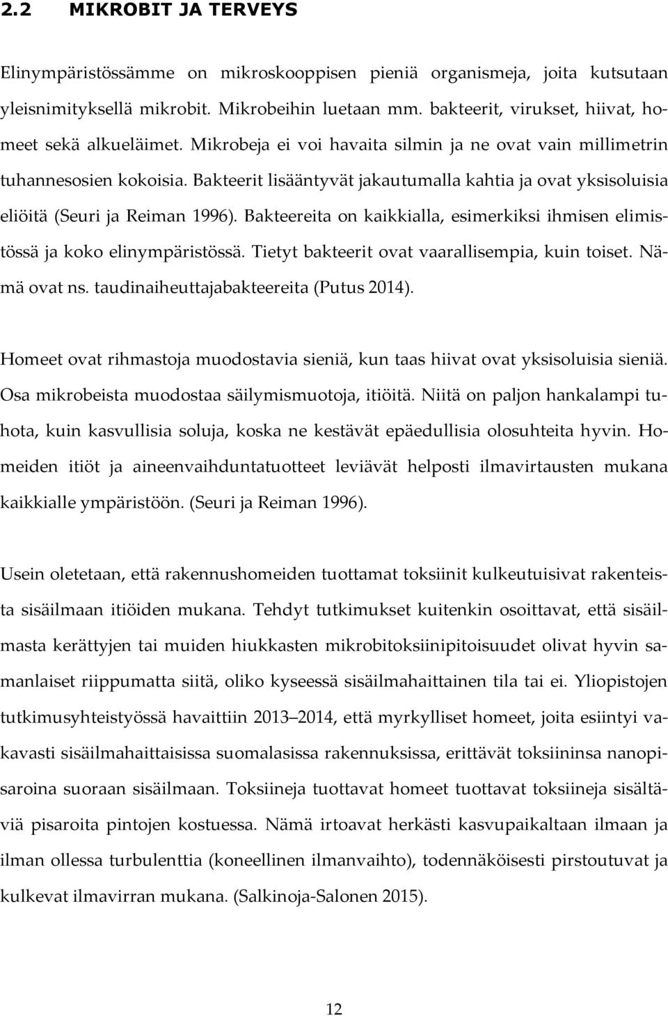 Bakteerit lisääntyvät jakautumalla kahtia ja ovat yksisoluisia eliöitä (Seuri ja Reiman 1996). Bakteereita on kaikkialla, esimerkiksi ihmisen elimistössä ja koko elinympäristössä.