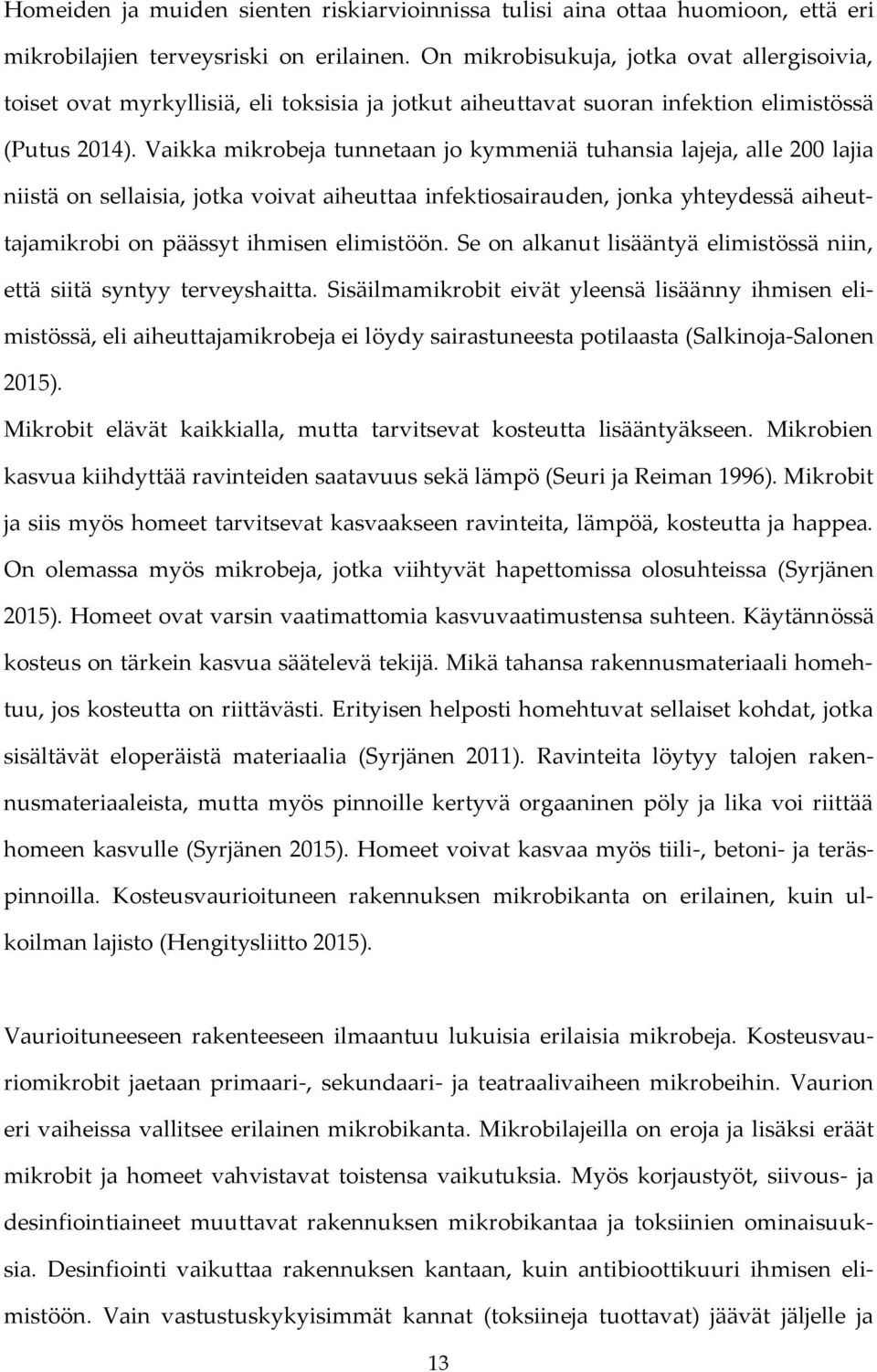 Vaikka mikrobeja tunnetaan jo kymmeniä tuhansia lajeja, alle 200 lajia niistä on sellaisia, jotka voivat aiheuttaa infektiosairauden, jonka yhteydessä aiheuttajamikrobi on päässyt ihmisen elimistöön.