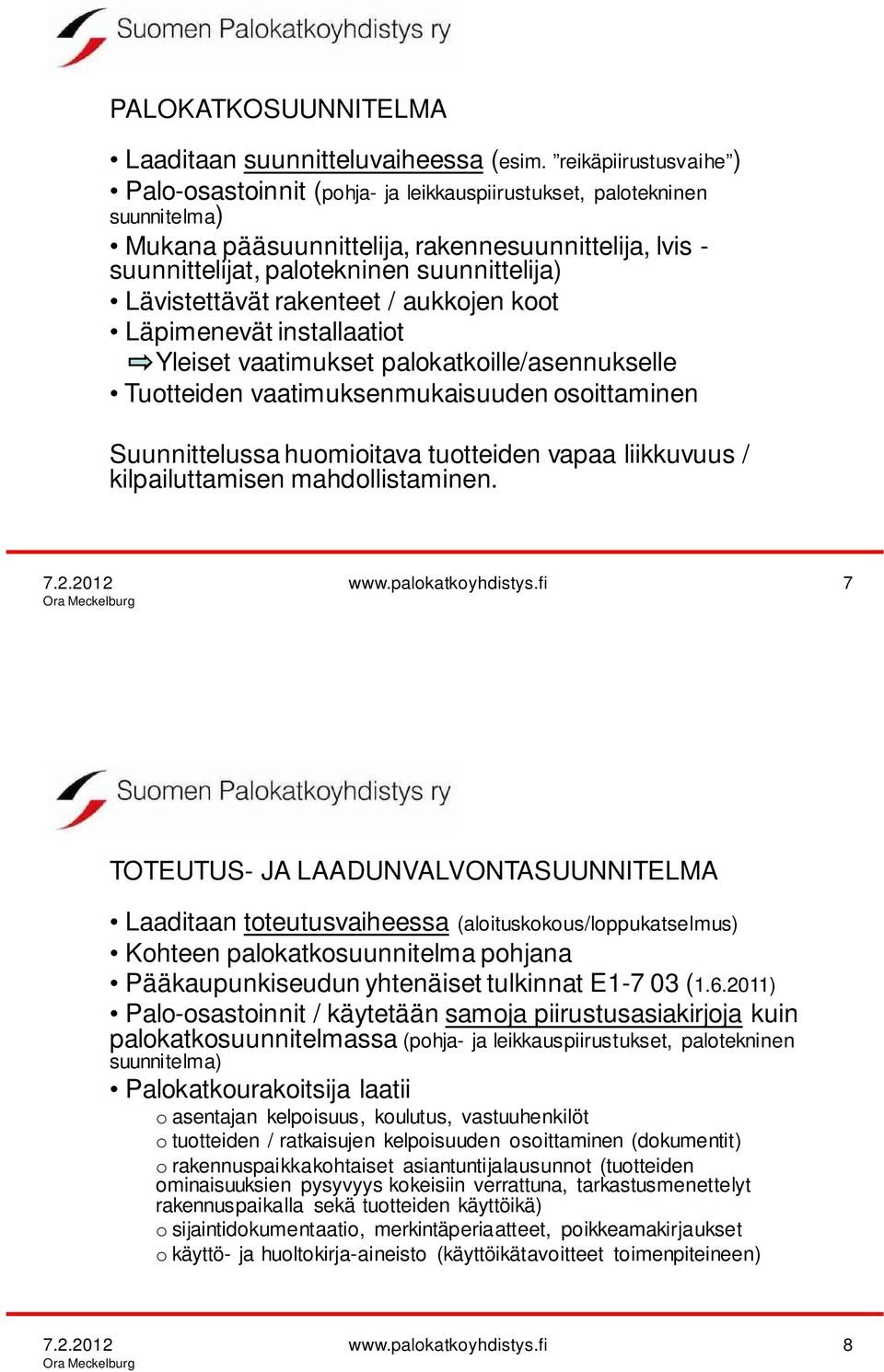 Lävistettävät rakenteet / aukkojen koot Läpimenevät installaatiot Yleiset vaatimukset palokatkoille/asennukselle Tuotteiden vaatimuksenmukaisuuden osoittaminen Suunnittelussa huomioitava tuotteiden