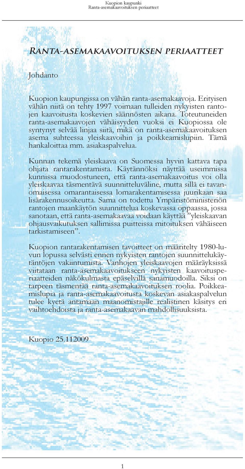 Tämä hankaloittaa mm. asiakaspalvelua. Kunnan tekemä yleiskaava on Suomessa hyvin kattava tapa ohjata rantarakentamista.